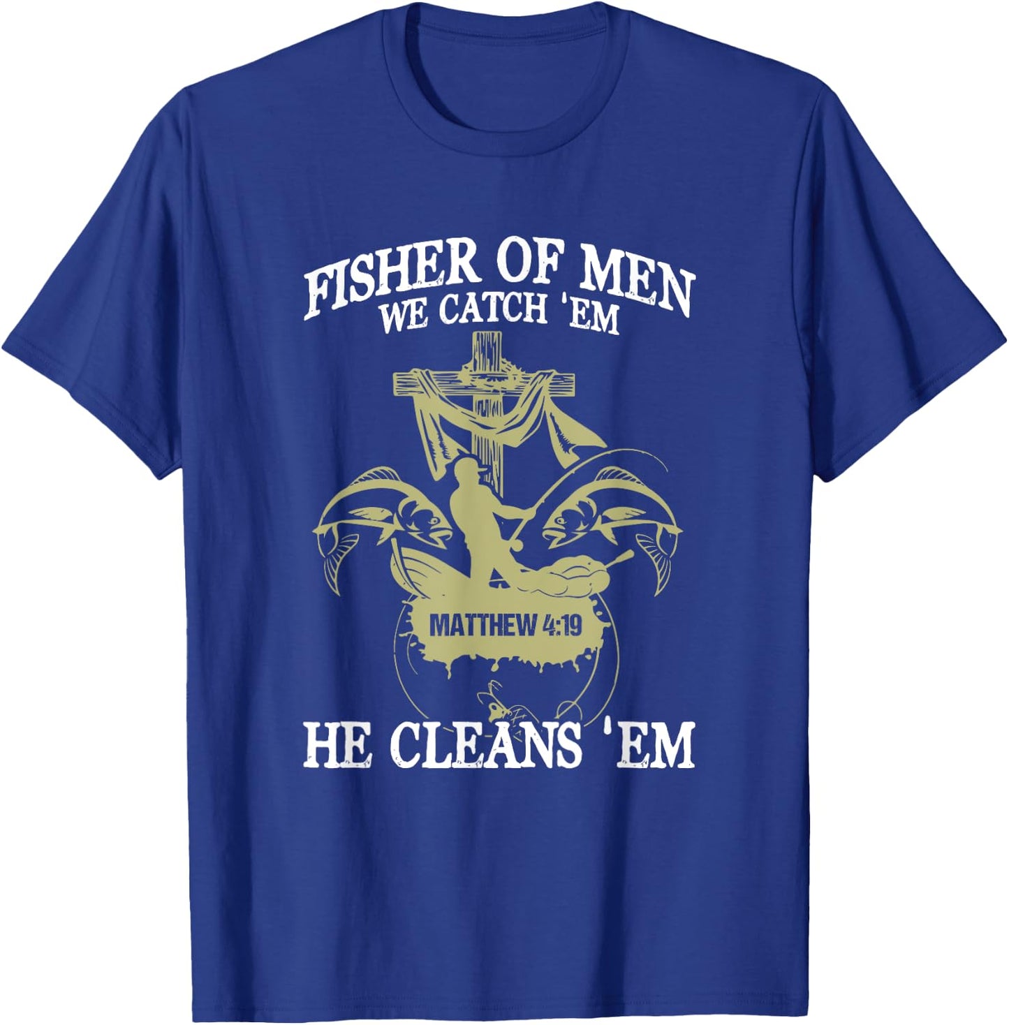 Fisher Of Men We Catch 'Em He Cleans 'Em Matthew 4 19 T-Shirt - T-Shirt | Royal