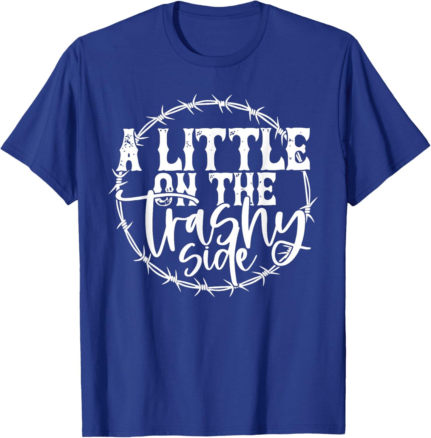 A LITTLE ON THE Trashy Side T-Shirt - T-Shirt | Royal