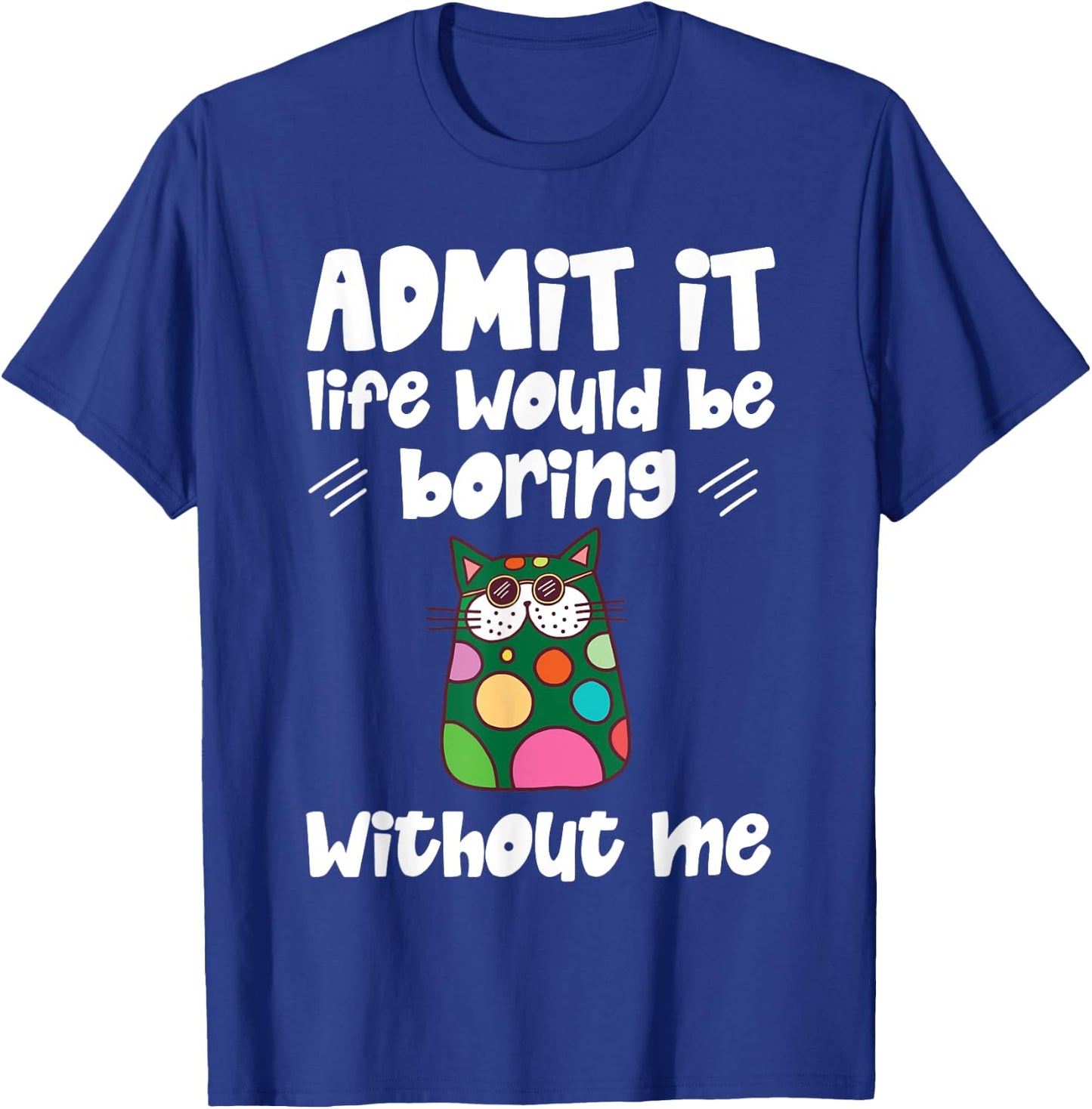 Cool Admit It Life Would Be Boring Without Me Cat Men Women Kids T-Shirt - T-Shirt | Royal