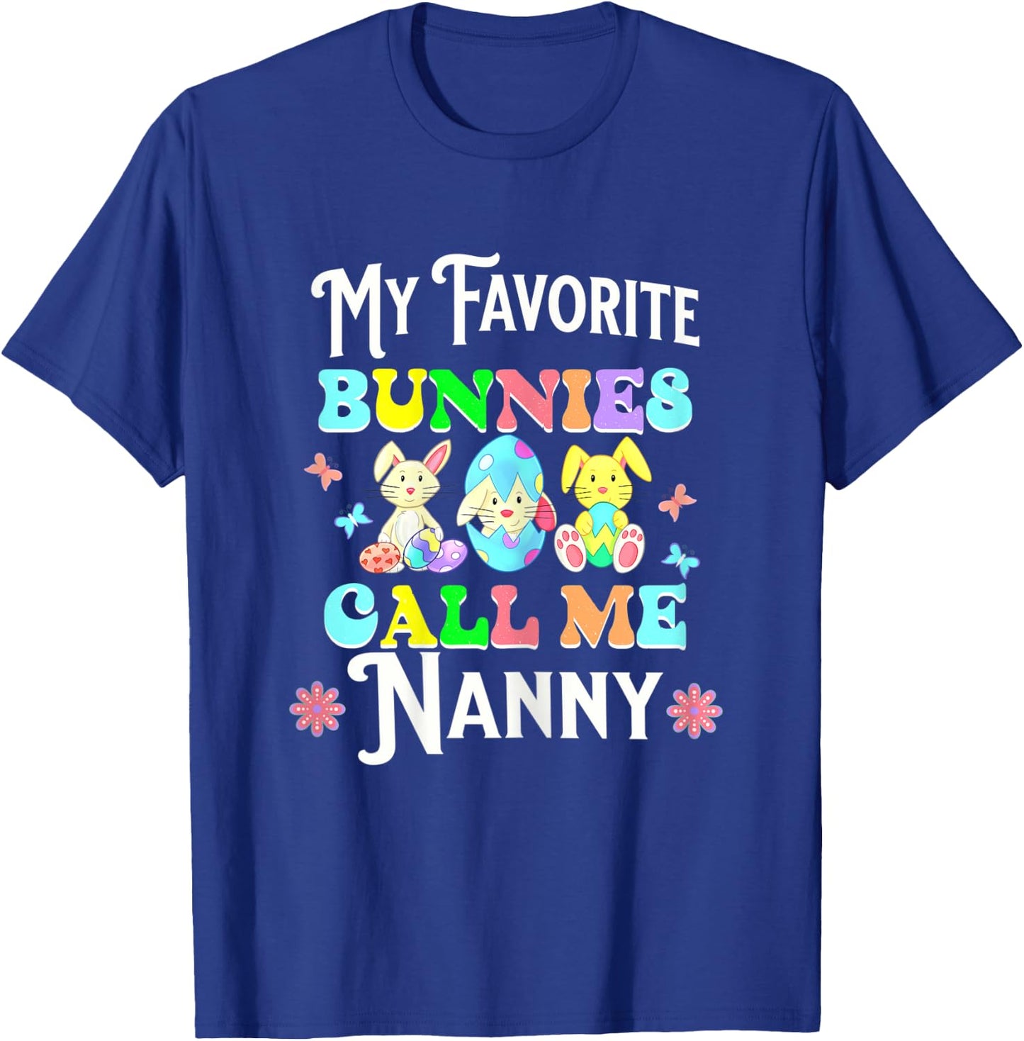 Cute Easter My Favorite Bunnies Call Me Nanny Eggs Flowers T-Shirt - T-Shirt | Royal