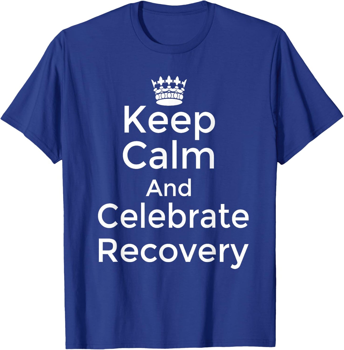 Keep calm and celebrate Recovery Sobriety Positive Support T-Shirt - T-Shirt | Royal