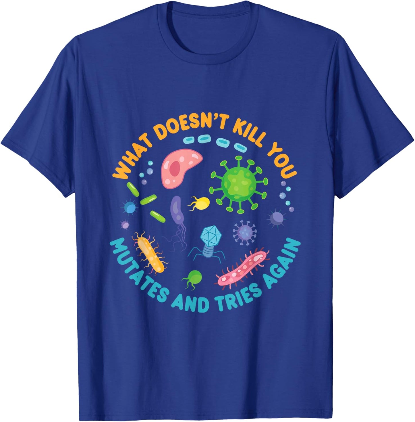 What Doesn't Kill You Mutates and Tries Again Funny Biology T-Shirt - T-Shirt | Royal