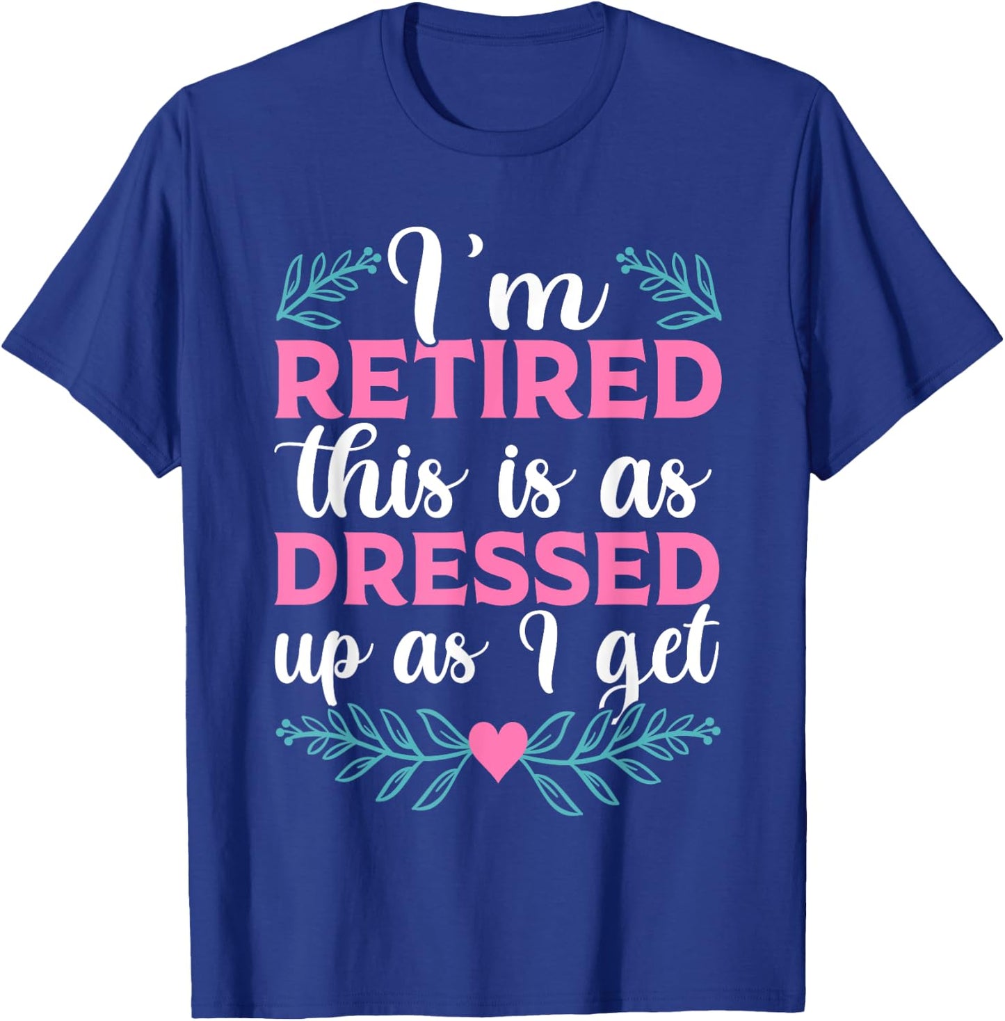 BATHRINS I'm Retired This Is As Dressed Up As I Get 2023 , Retiree T-Shirt - T-Shirt | Royal