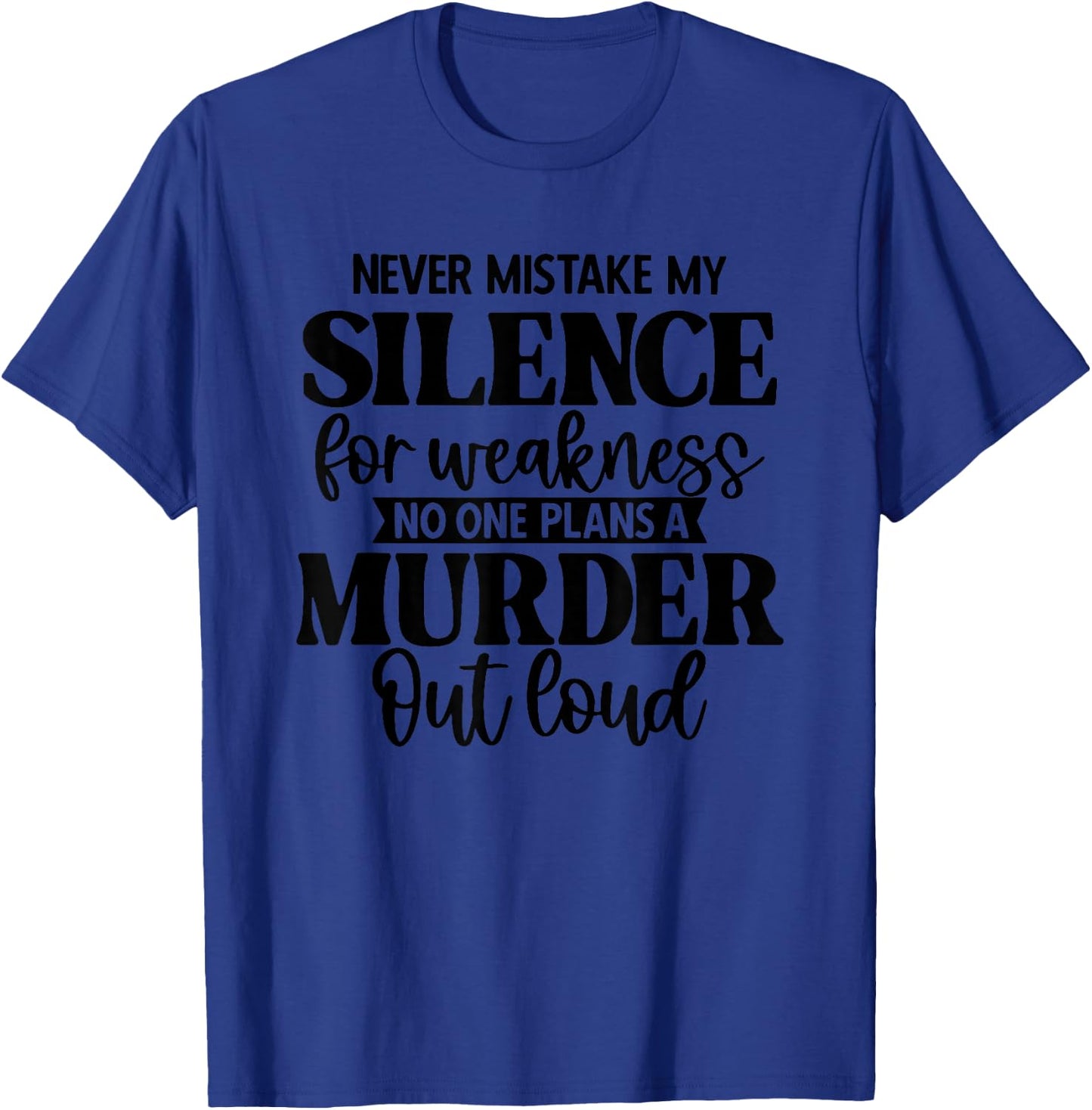 Never Mistake My Silence For Weakness No One Plans A Murder T-Shirt - T-Shirt | Royal
