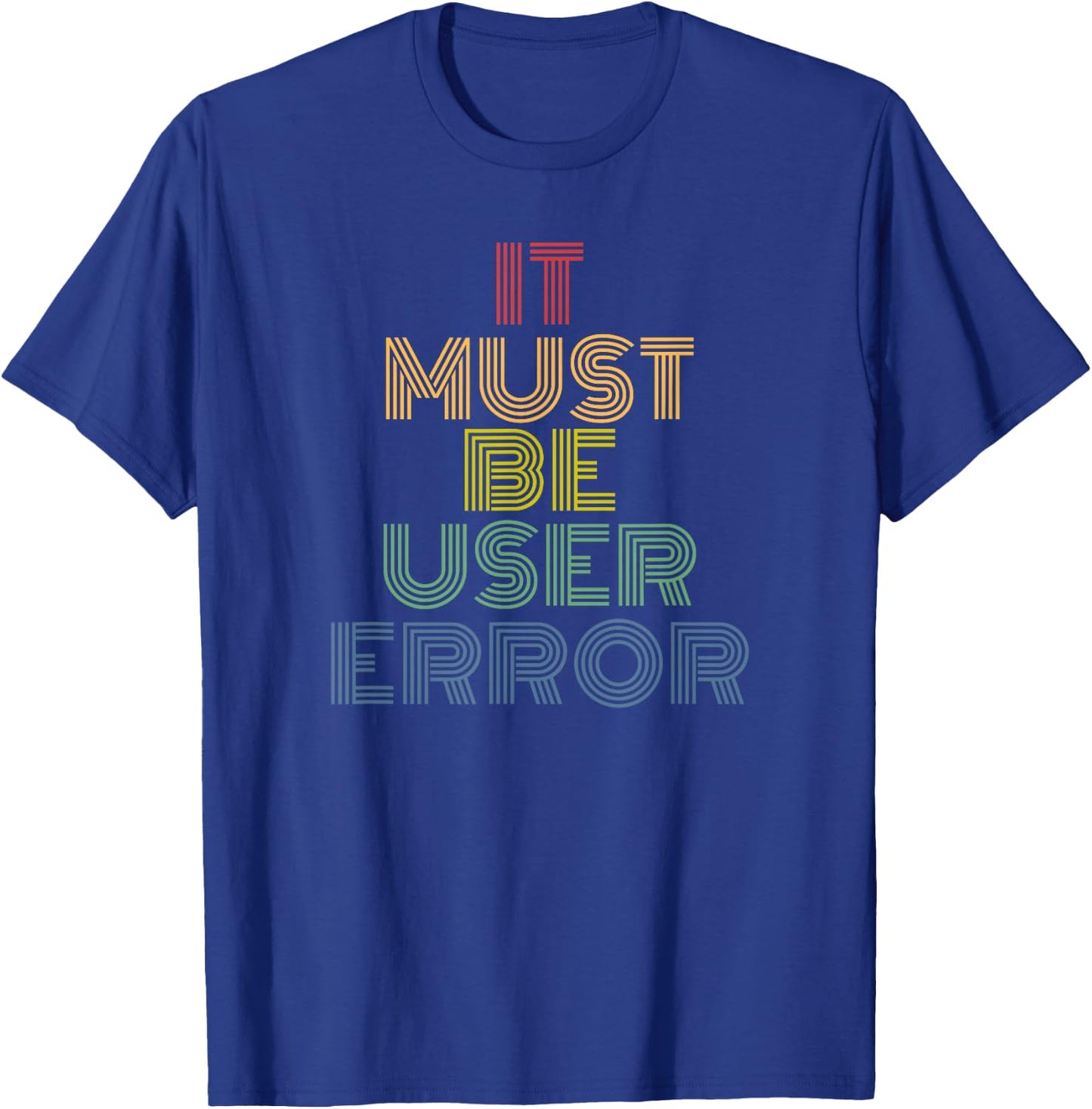It Must Be User Error funny tech humor retro T-Shirt - T-Shirt | Royal