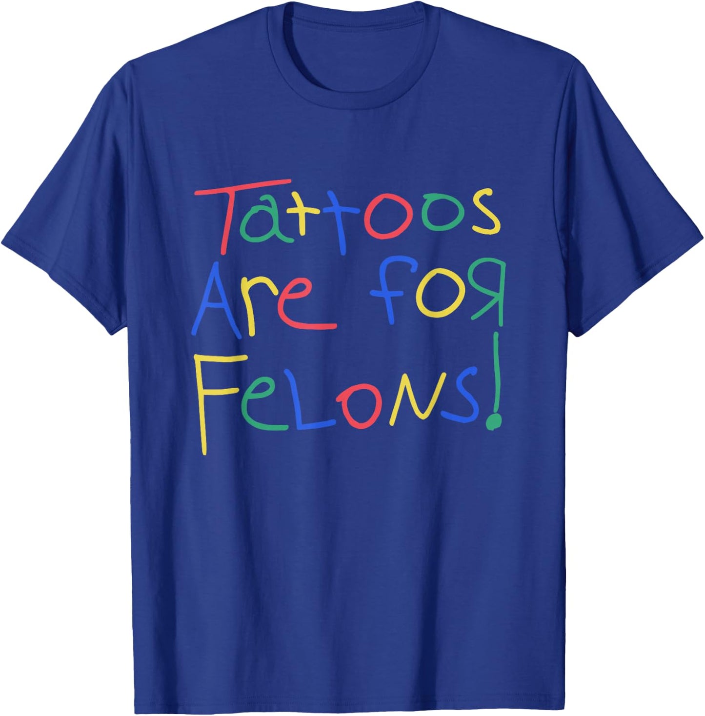 Tattoos Are For Felons Shirt Funny Women T-Shirt - T-Shirt | Royal