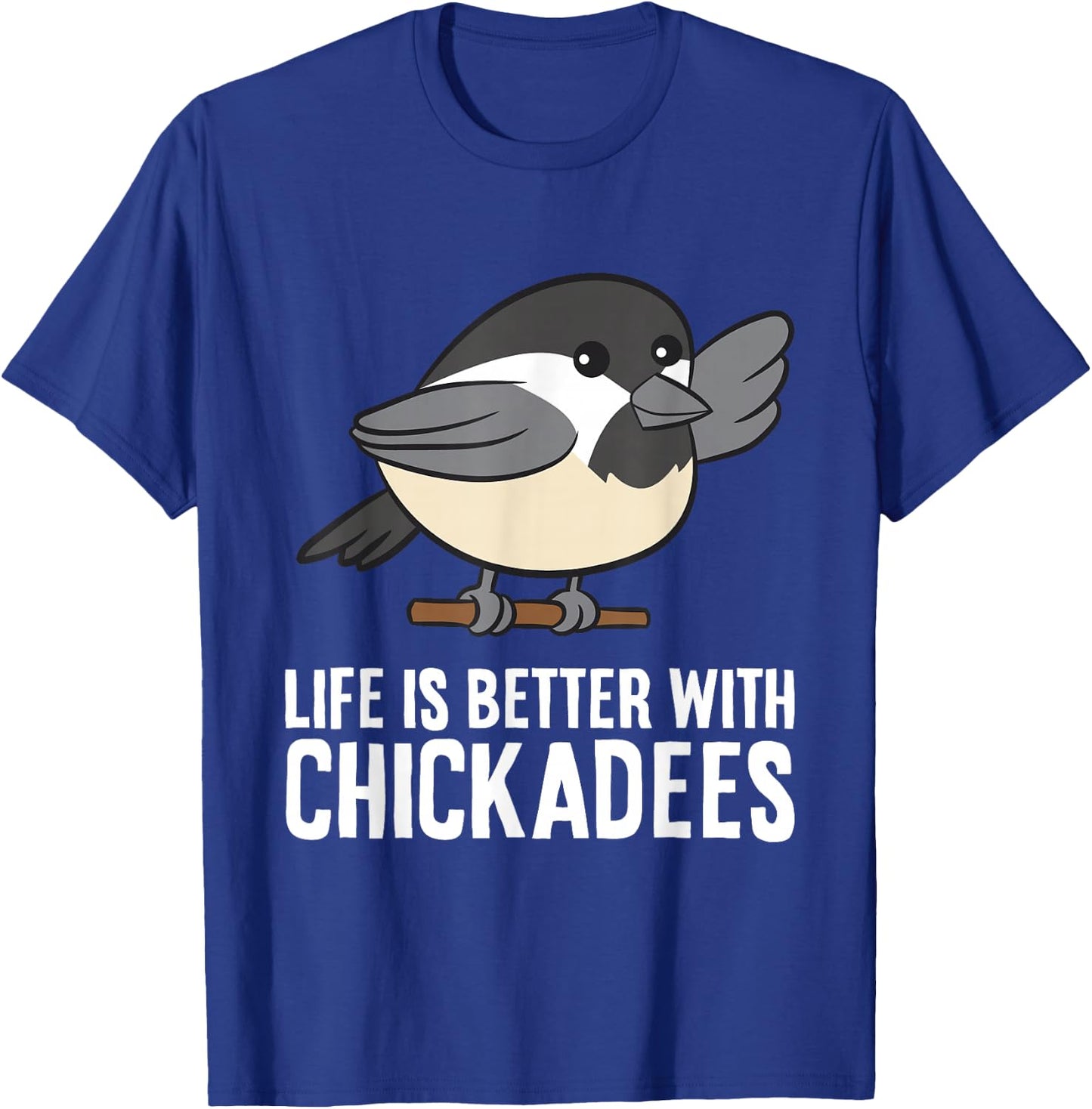 Life Is Better With Chickadees T-Shirt - T-Shirt | Royal