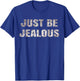 Just Be Jealous T-Shirt - T-Shirt | Royal