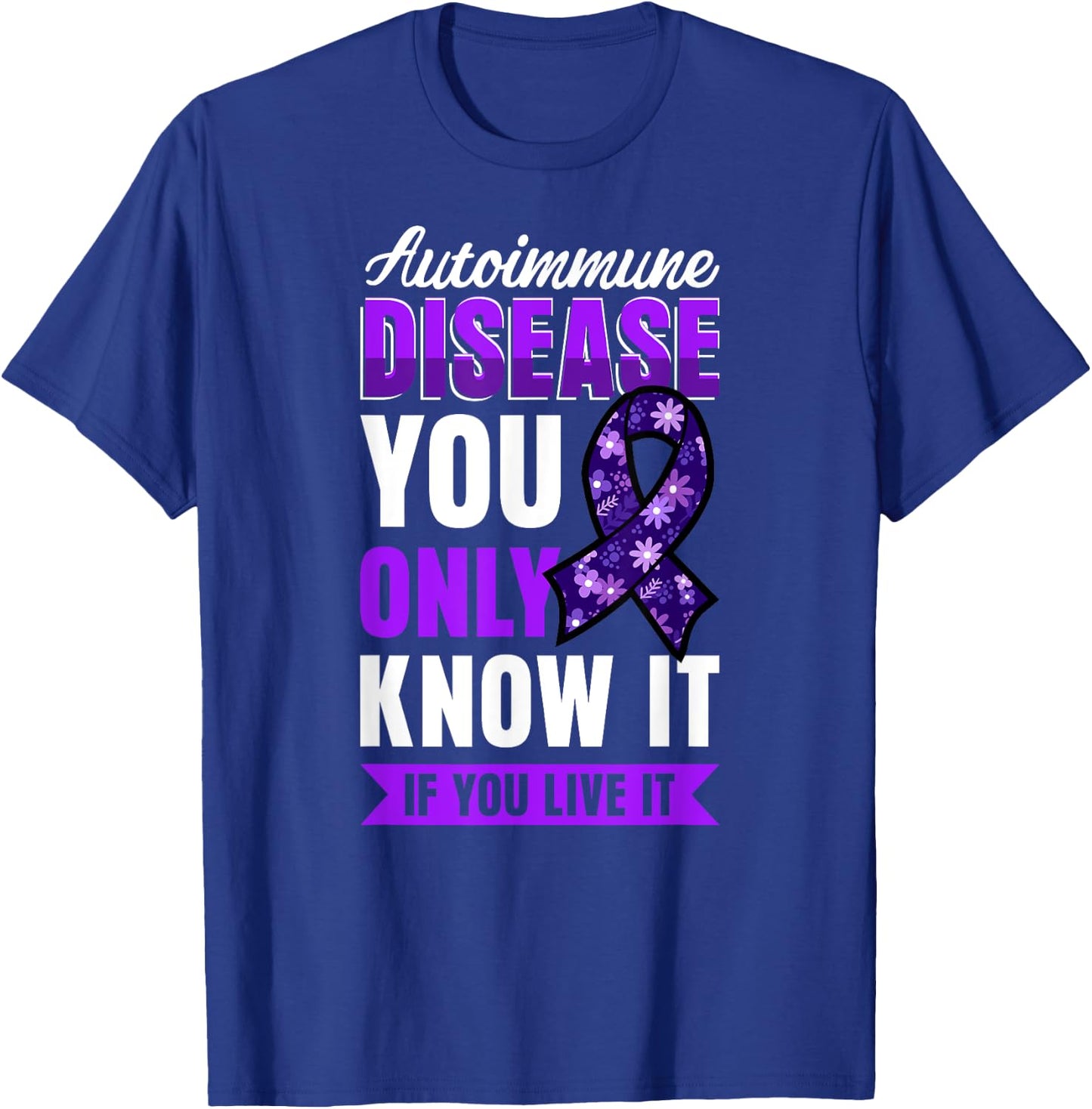 Autoimmune Disease Awareness You Only Know It If You Live It T-Shirt - T-Shirt | Royal