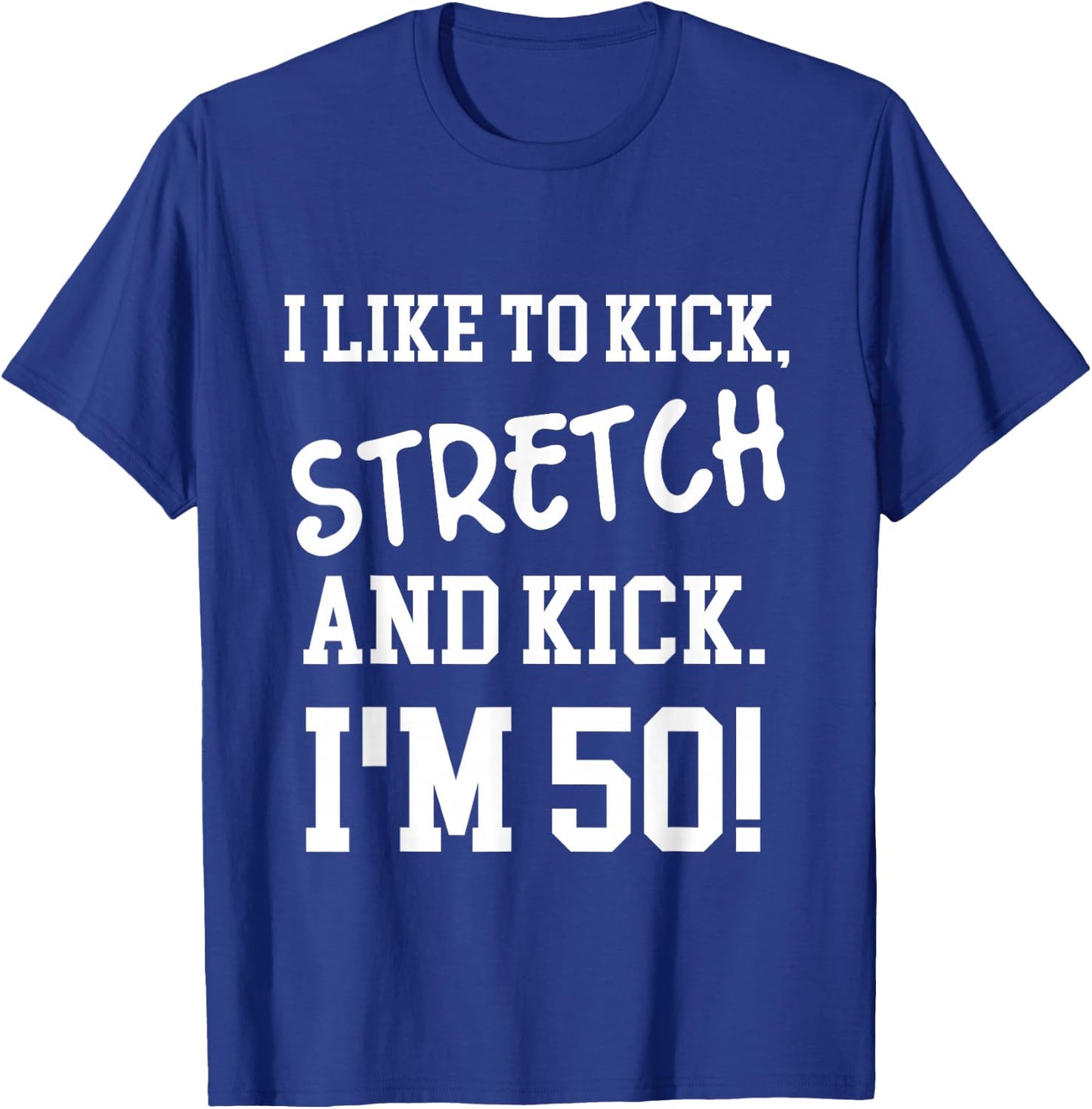 I Like To Kick Stretch and Kick I'm 50 T-Shirt - T-Shirt | Royal