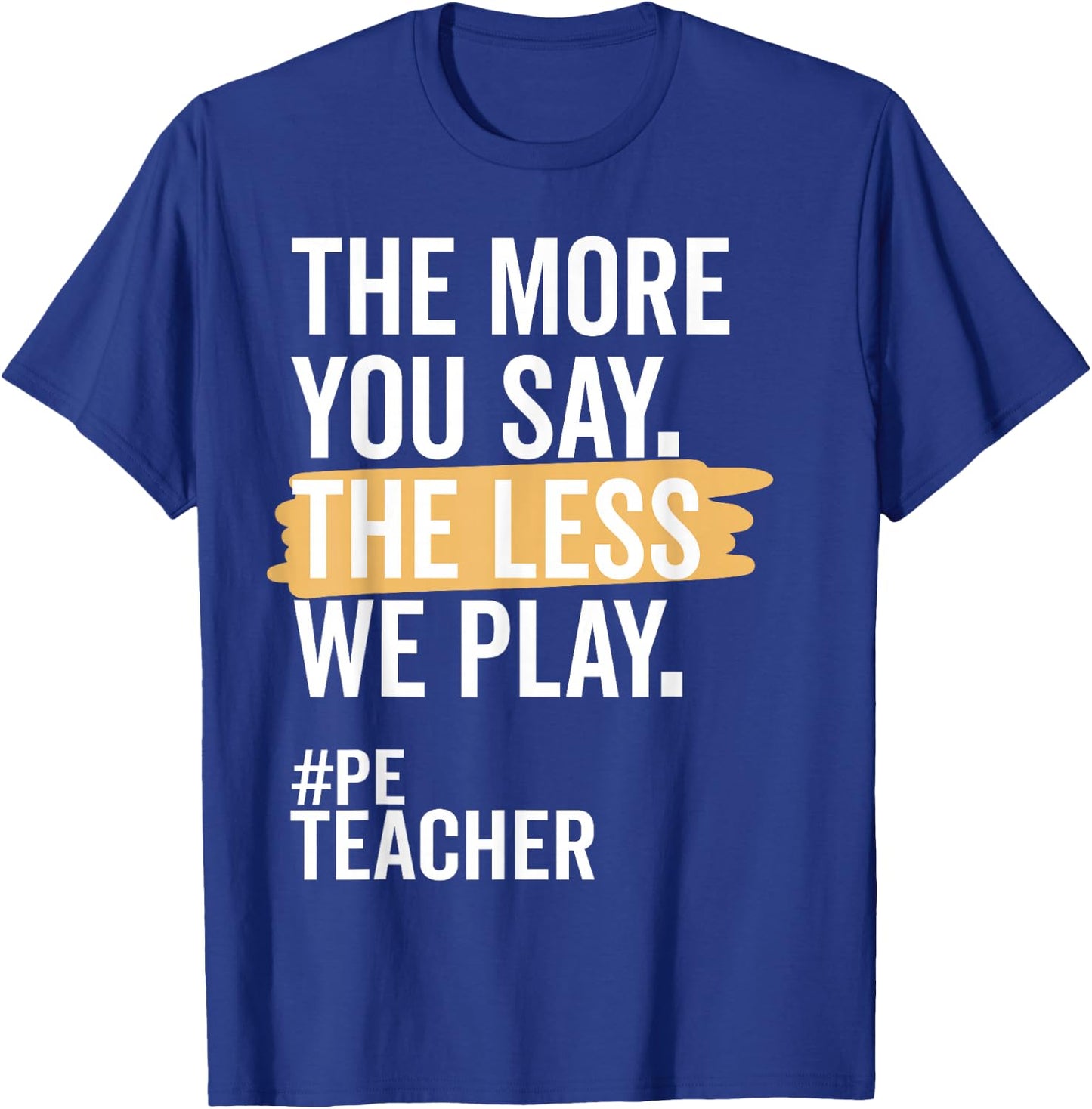 The More You Say The Less We Play Funny PE Teacher T-Shirt - T-Shirt | Royal