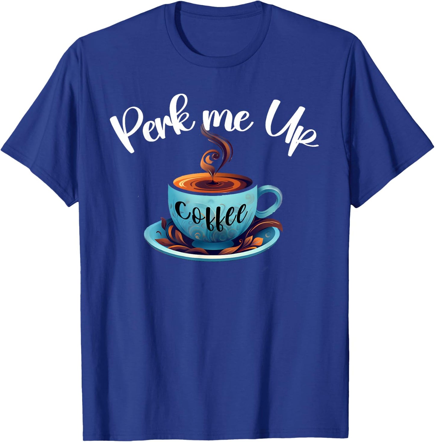 Coffee lover, Perk me up, coffee is always good Like coffee T-Shirt - T-Shirt | Royal