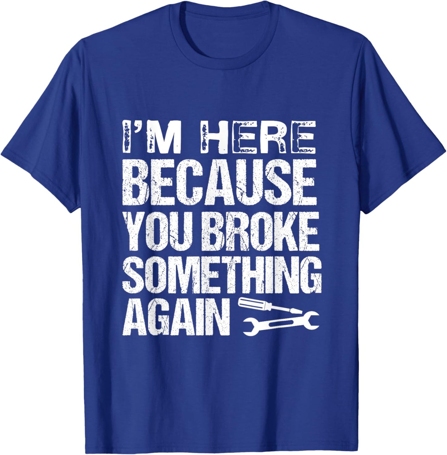 I'm here because you broke something again | Funny Mechanics T-Shirt - T-Shirt | Royal