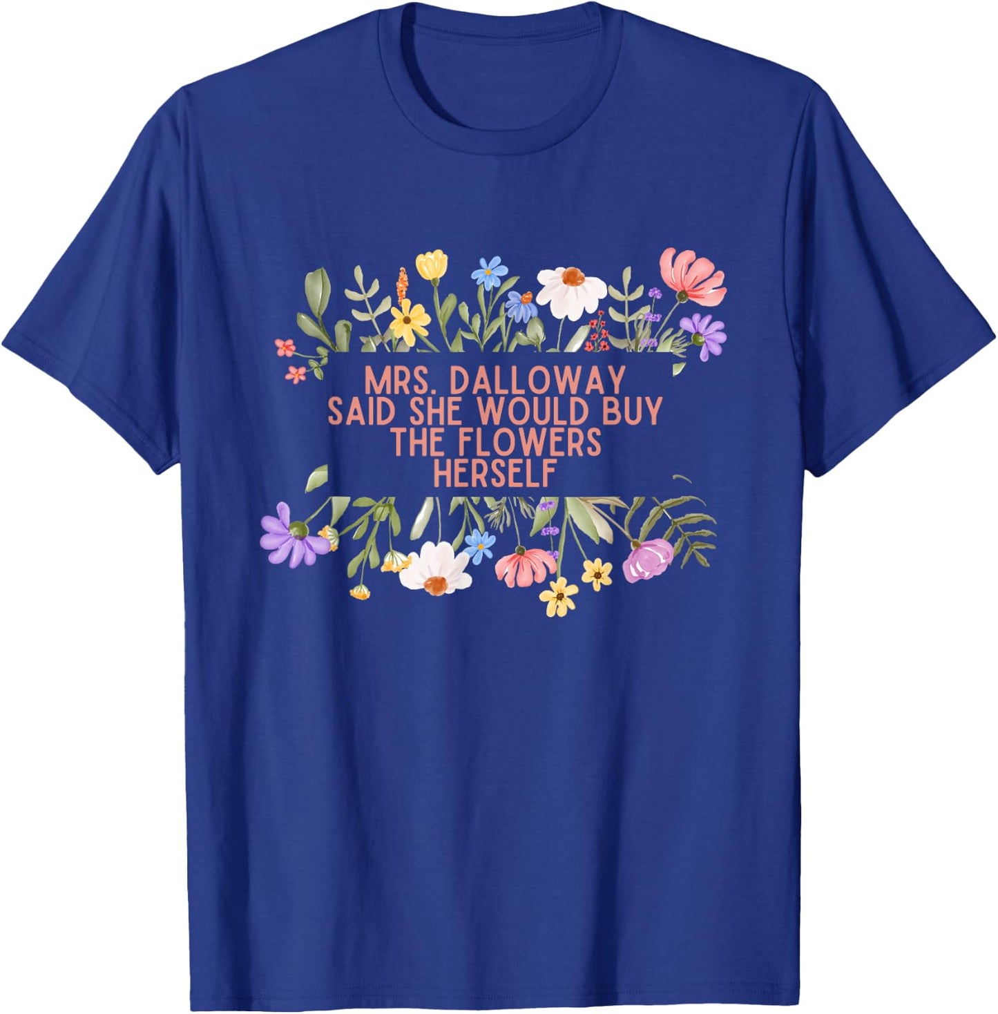 Mrs Dalloway said she would buy quotes Woolf flowers T-Shirt - T-Shirt | Royal