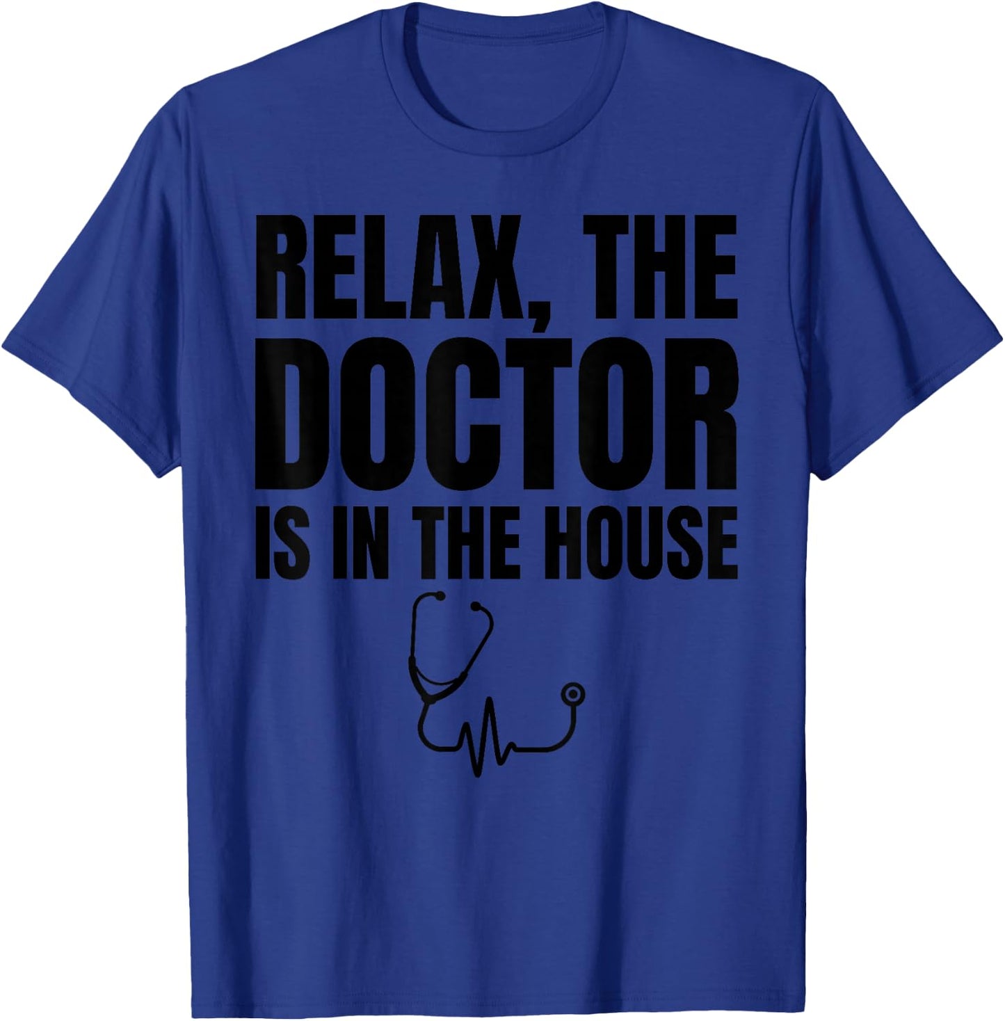 Relax The Doctor Is In The House - Medical Humor T-Shirt - T-Shirt | Royal