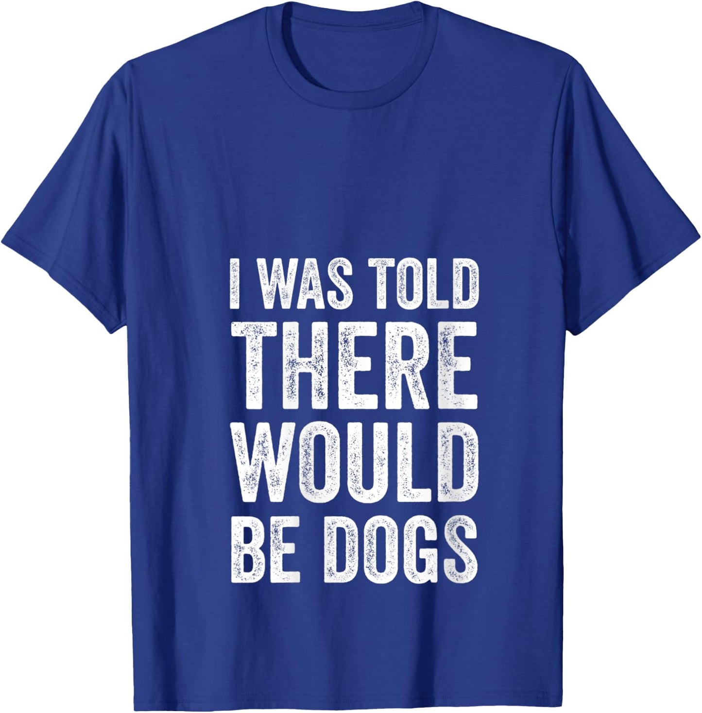 I Was Told There Would Be Dogs Funny Dog Lover Dog Owner V-Neck T-Shirt - T-Shirt | Royal