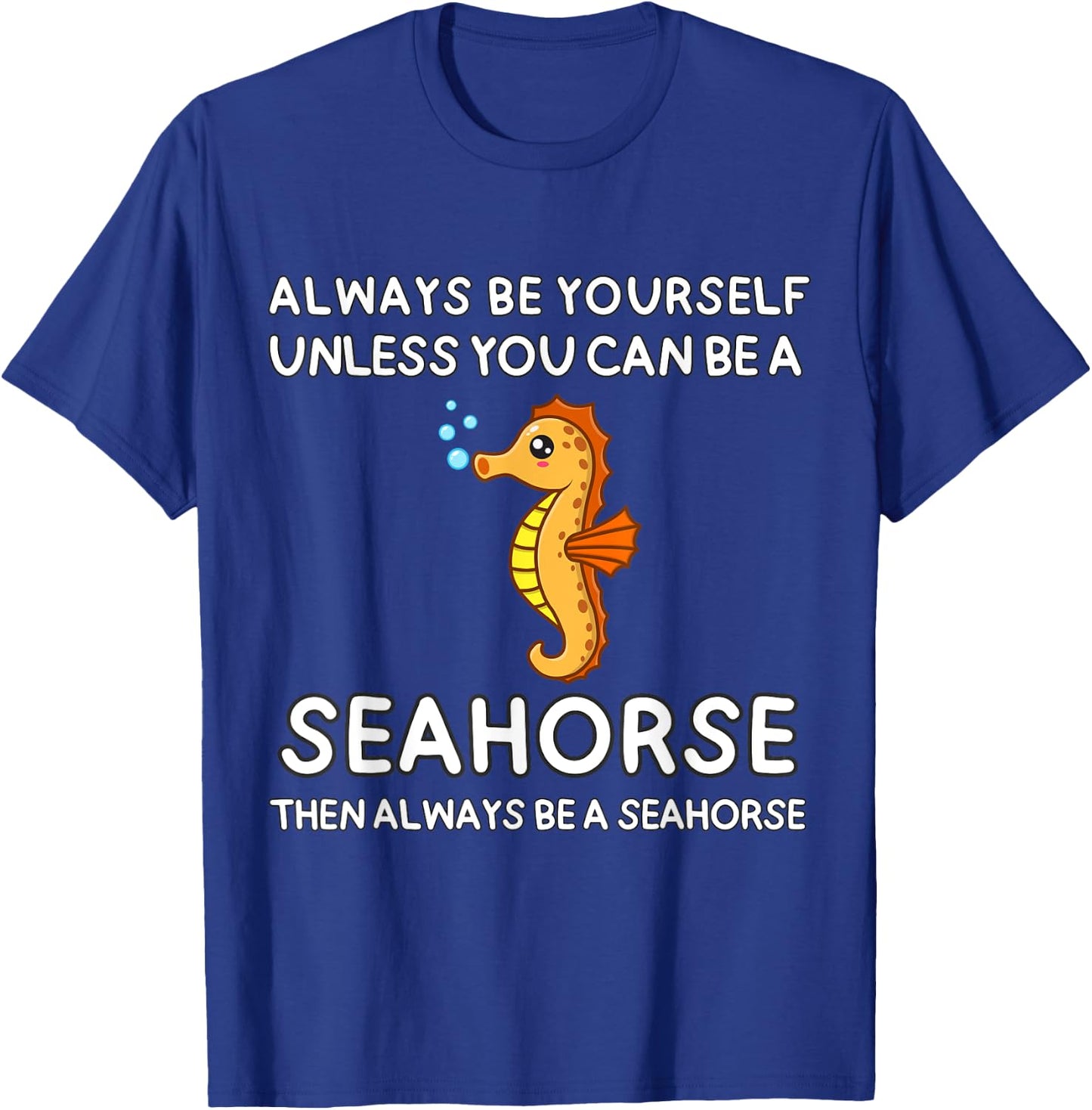 Always Be Yourself Unless You Can Be A Seahorse Cute Funny T-Shirt - T-Shirt | Royal