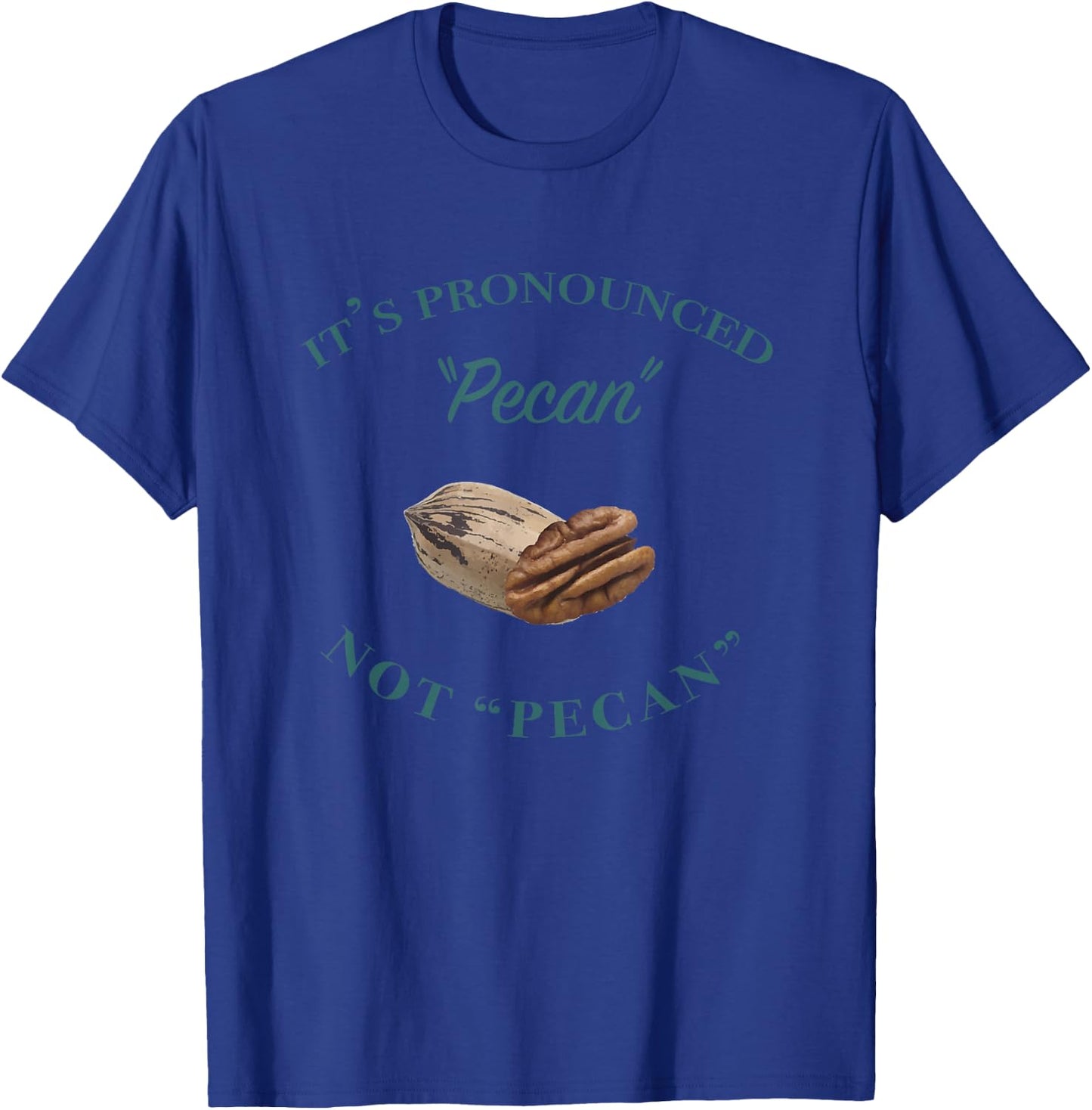 It's Pronounced Pecan, Not Pecan T-Shirt - T-Shirt | Royal