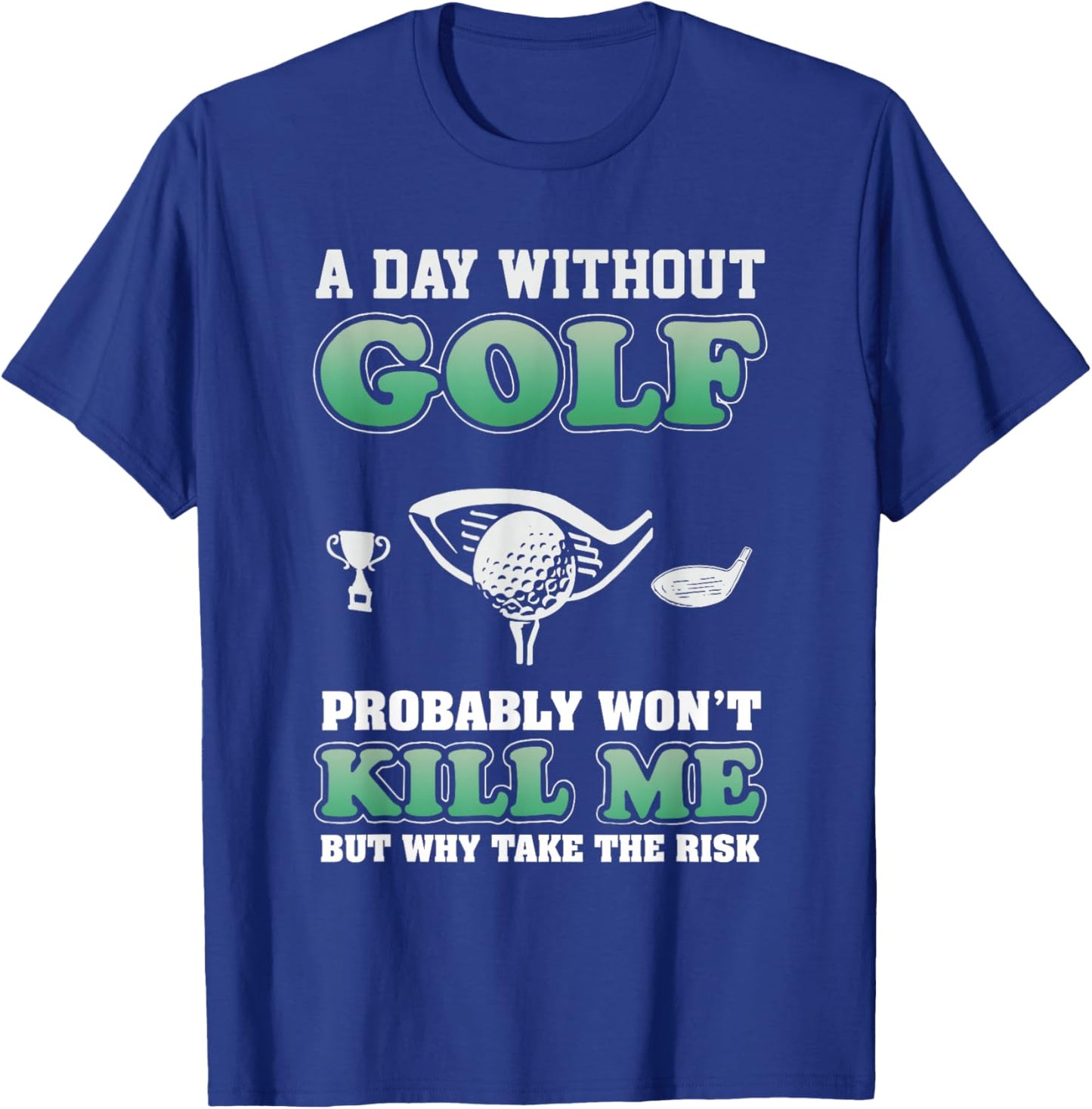 A Day Without Golf Funny Golf Saying Fathers day T-Shirt - T-Shirt | Royal
