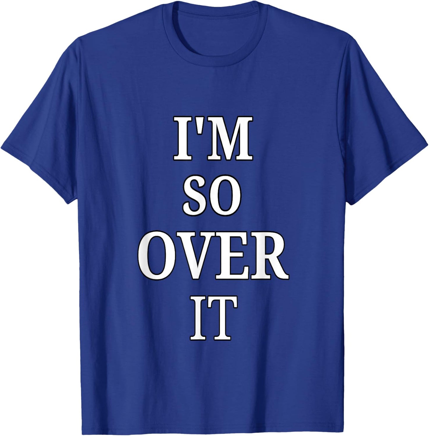 I'm So Over It, Sarcastic, Funny, Joke, Men, Women T-Shirt - T-Shirt | Royal