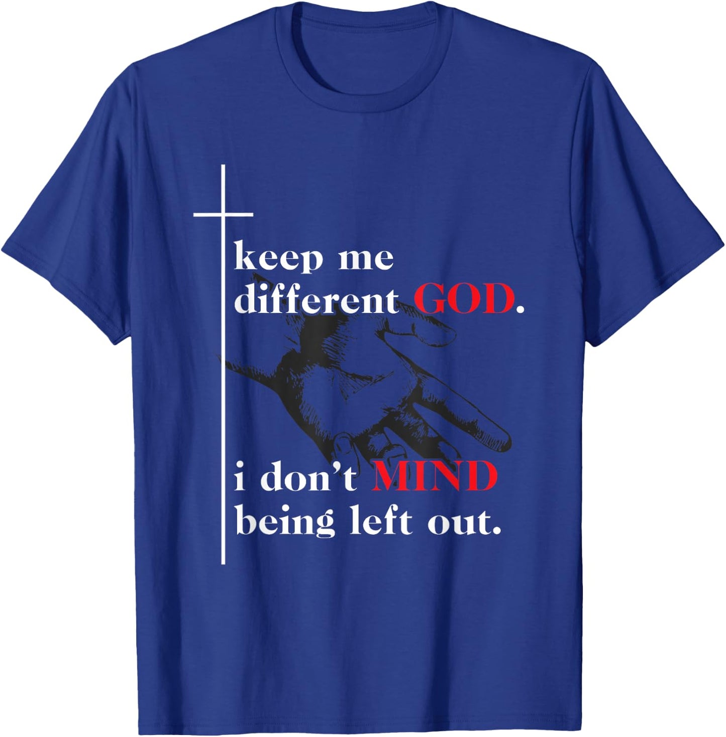 Keep Me Different God I Don't Mind Being Left Out Quote T-Shirt - T-Shirt | Royal
