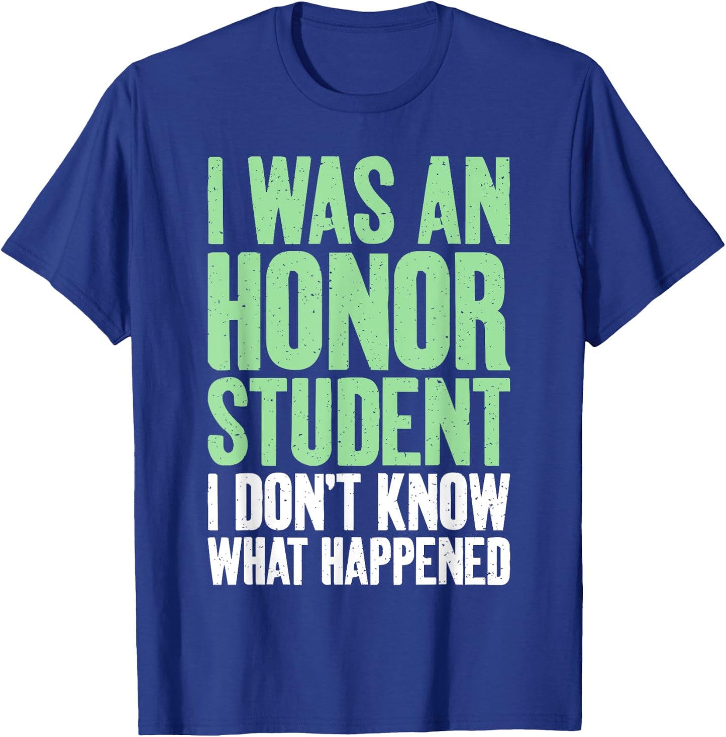 I was an Honor Student i dont know what happened Student T-Shirt - T-Shirt | Royal