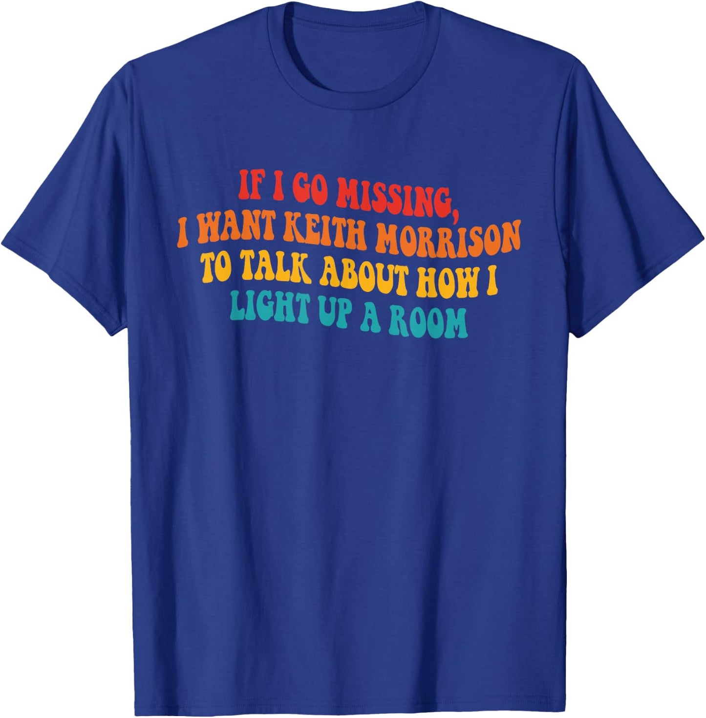 If I Go Missing, I Want Keith Morrison to Talk About Quote T-Shirt - T-Shirt | Royal