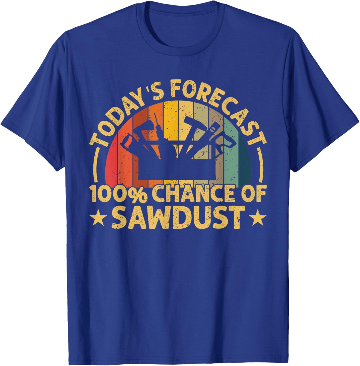 Today's Forecast: 100% chance at Sawdust Funny Woodworker T-Shirt - T-Shirt | Royal