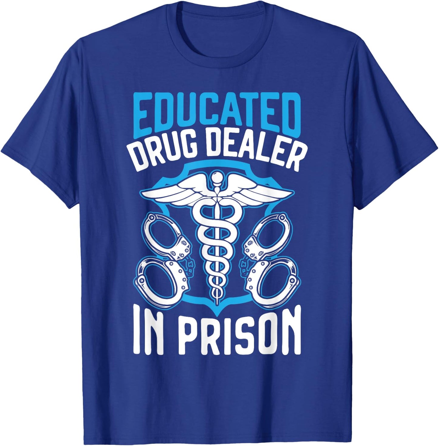 Educated Drug Dealer In Prison Corrections Nurse T-Shirt - T-Shirt | Royal