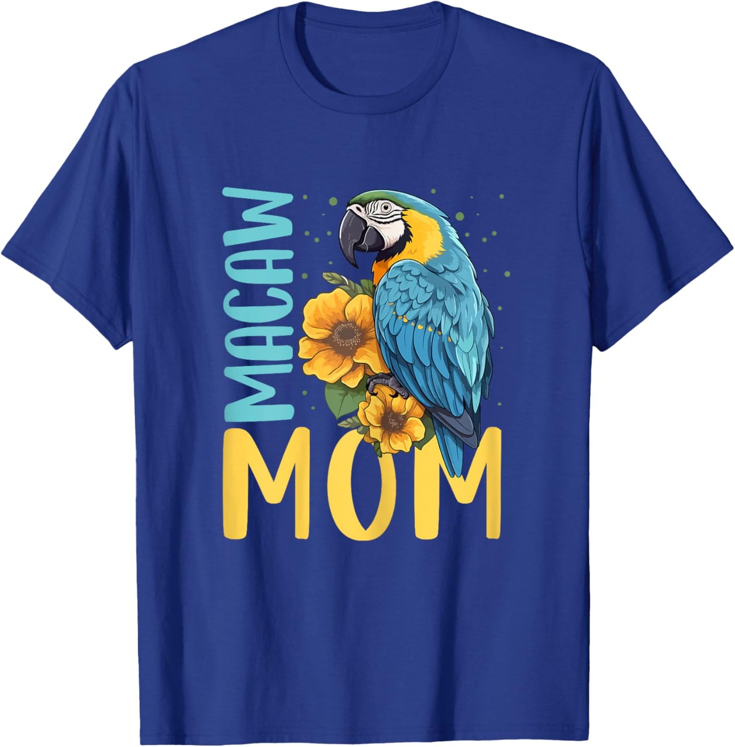 Macaw Mom Shirt Macaw Shirt Mother Mama Blue Yellow Macaw T-Shirt - T-Shirt | Royal