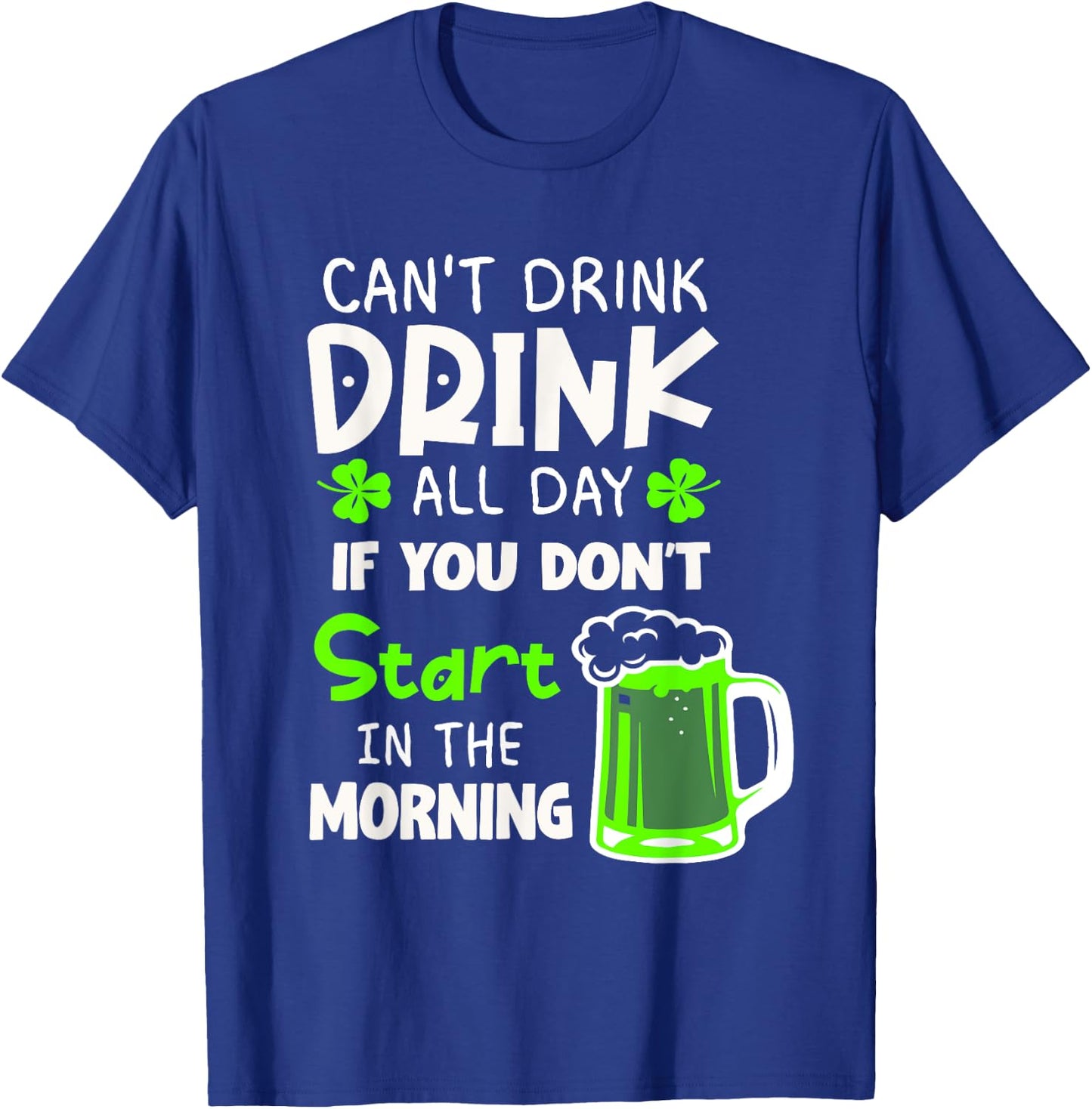 You Can't Drink All Day If You Don't Start In The Morning T-Shirt - T-Shirt | Royal