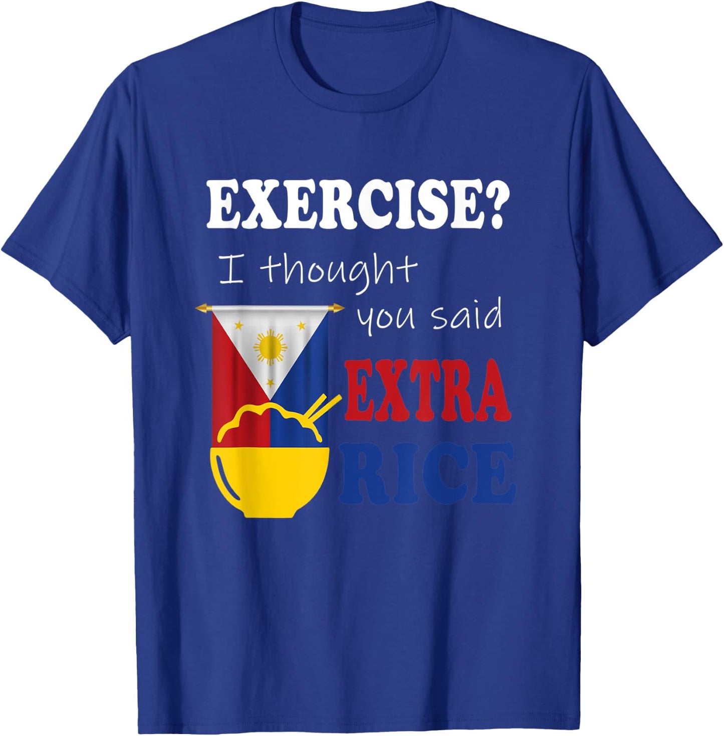 Exercise ? I thought you said extra rice philippine Filipino T-Shirt - T-Shirt | Royal