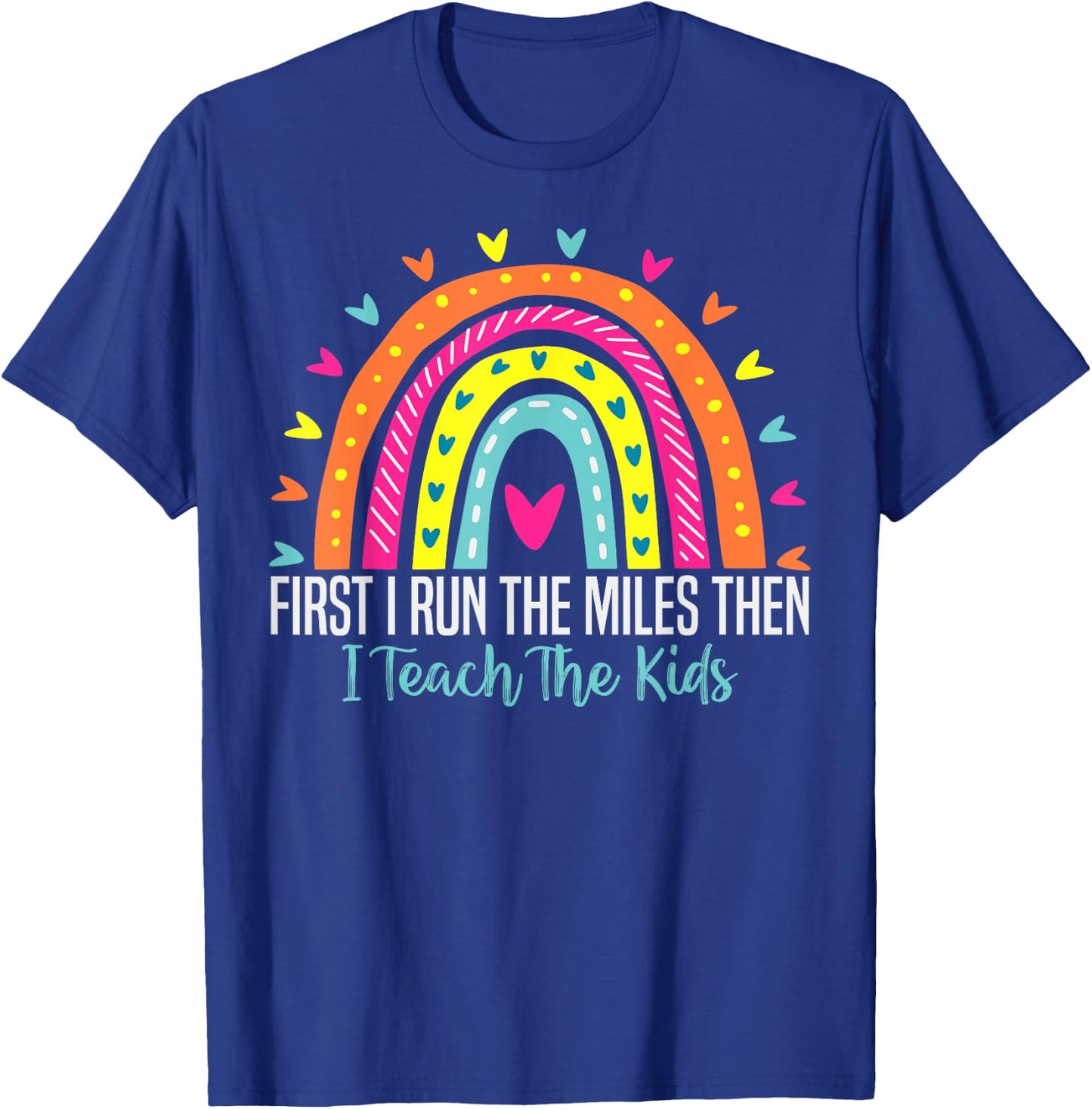 First I Run The Miles Then I Teach The Kids Funny Teachers T-Shirt - T-Shirt | Royal