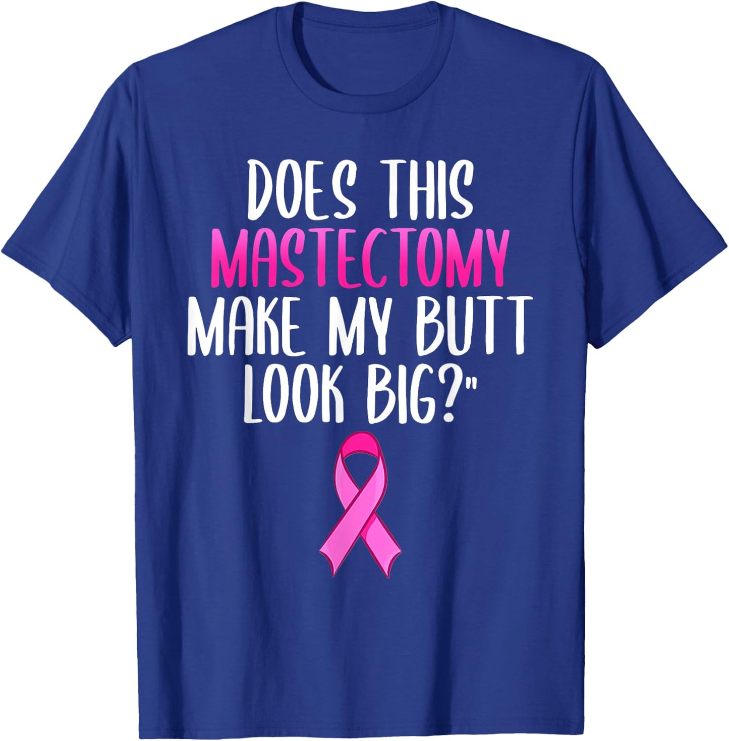 Does This Mastectomy Make My Butt Look Big Breast Cancer T-Shirt - T-Shirt | Royal