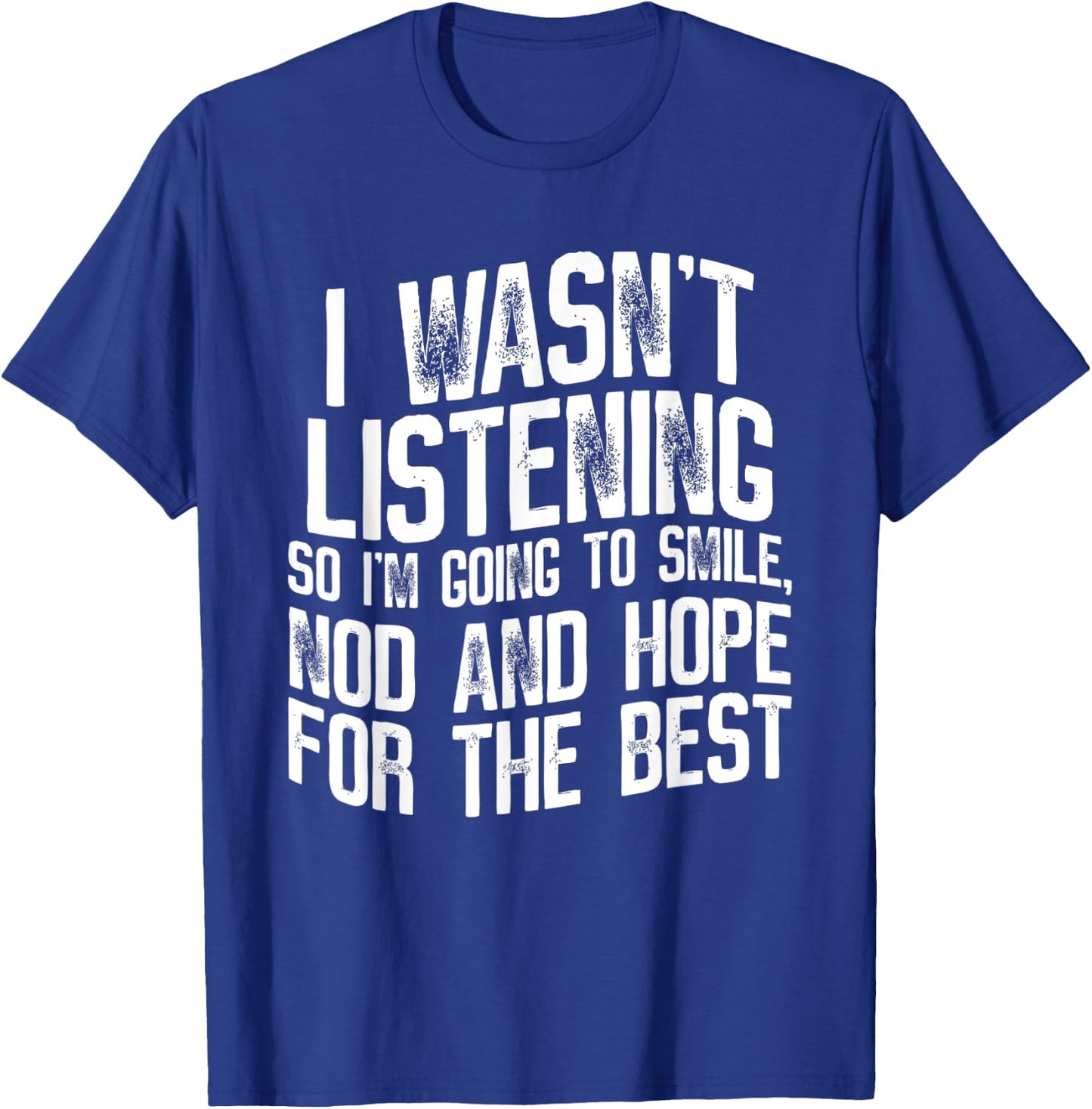 I Wasn't Listening So I'm Going To Smile, Nod And Hope T-Shirt - T-Shirt | Royal