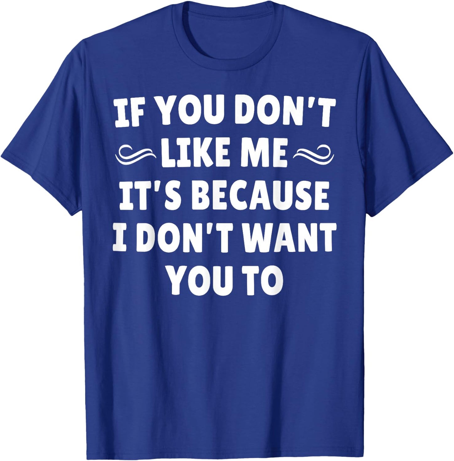 If You Don't Like Me It's Because I Don't Want You To T-Shirt - T-Shirt | Royal