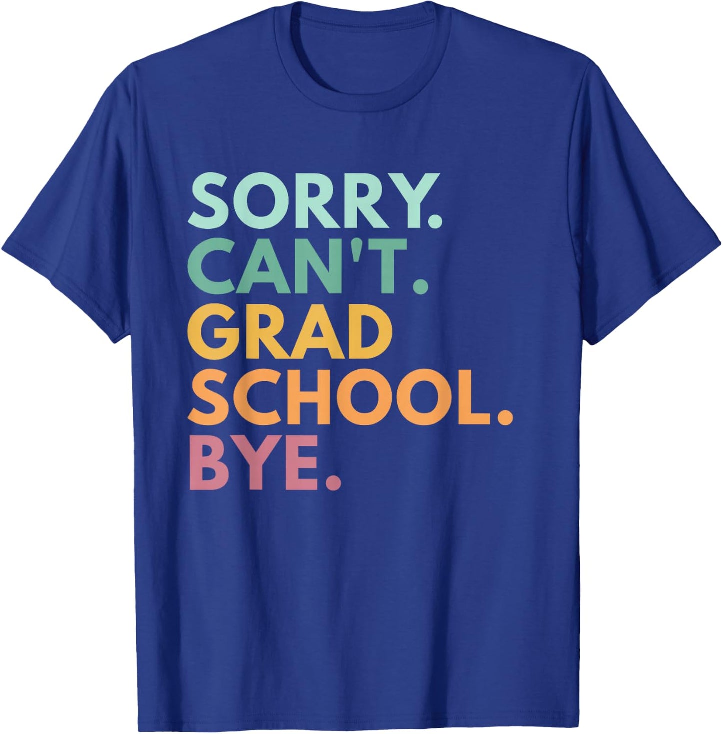Sorry Can't Grad School Bye T-Shirt - T-Shirt | Royal