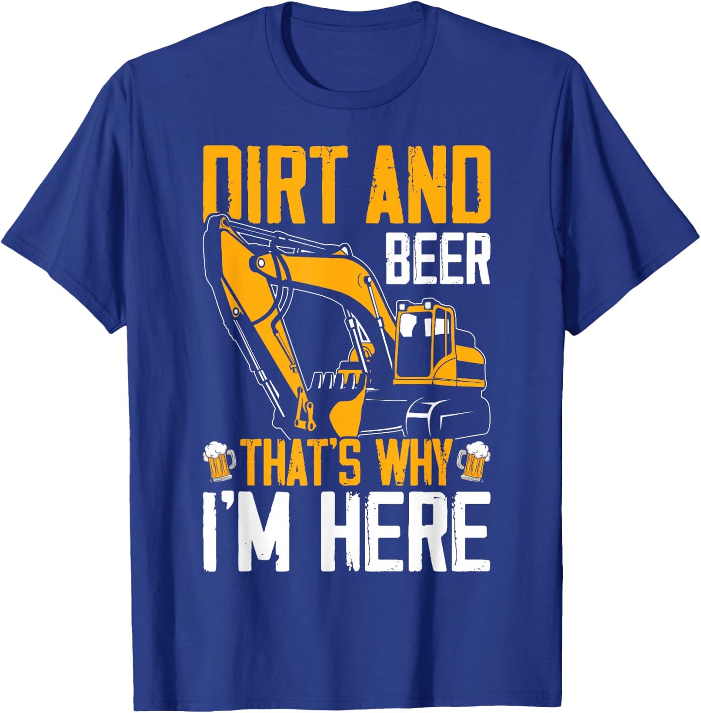 Funny Excavator Operator HEO Dirt Beer That's Why I'm Here T-Shirt - T-Shirt | Royal