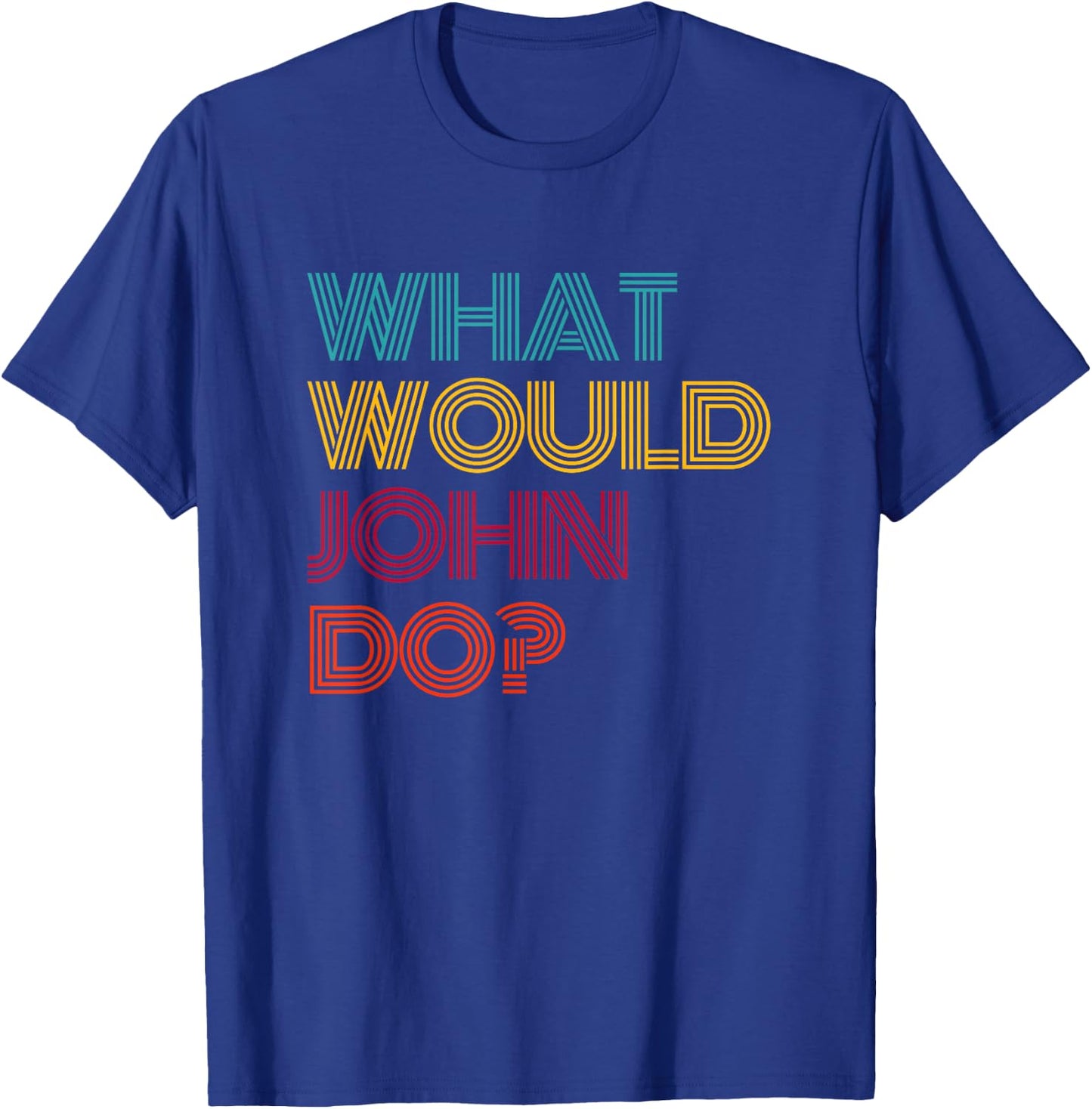 What Would John Do? I Love John T-Shirt - T-Shirt | Royal