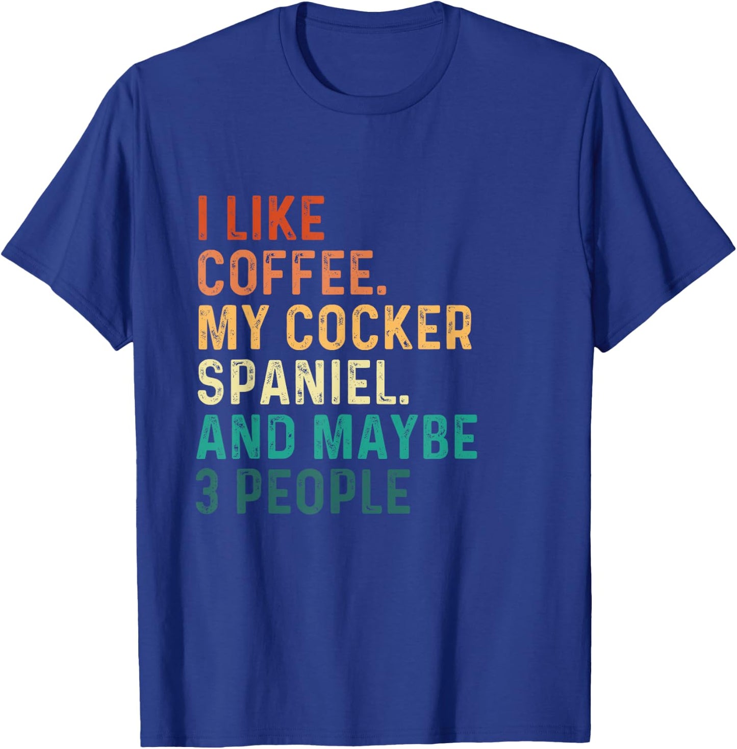 I Like Coffee My Cocker Spaniel And Maybe 3 People - Dog Lov Men Women T-Shirt - T-Shirt | Royal