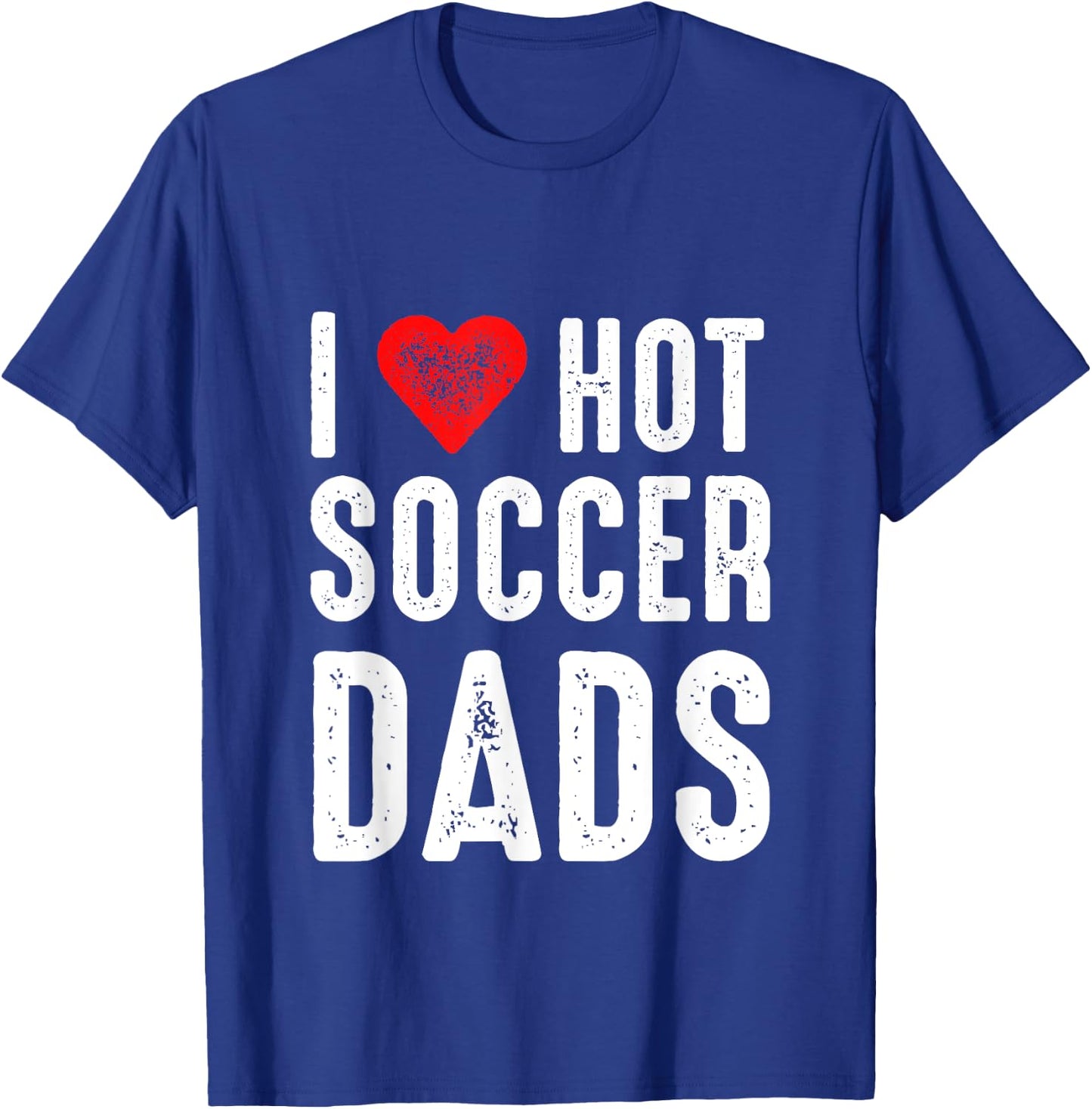 I Love Hot Soccer Dads T-Shirt - T-Shirt | Royal