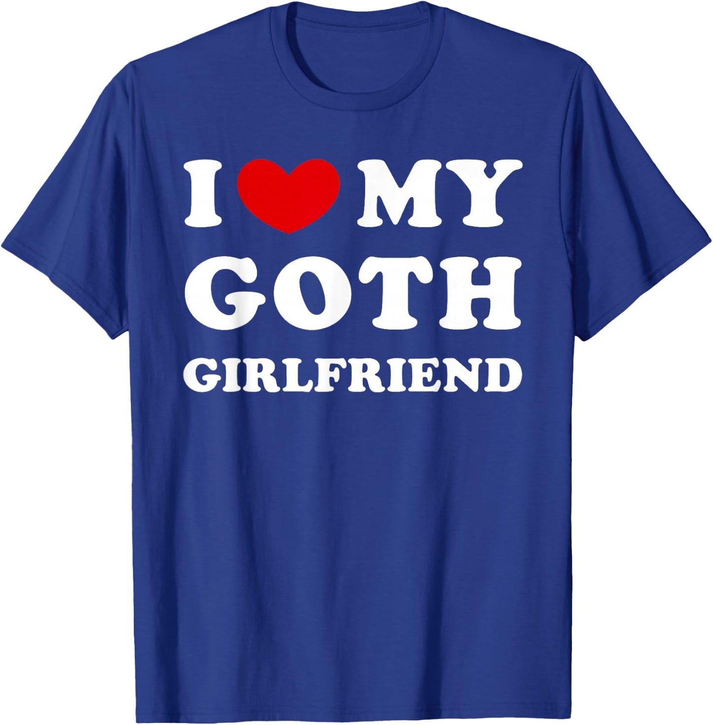 I Love My Goth Girlfriend, I Love My Gothic Girlfriend T-Shirt - T-Shirt | Royal
