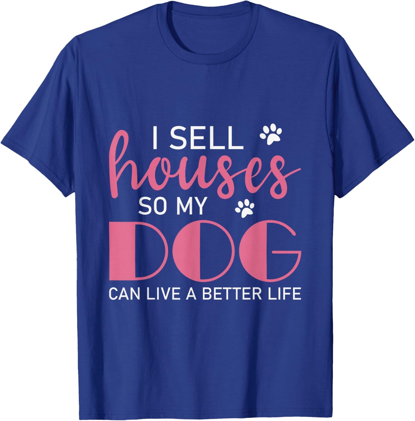 I Sell Houses So My Dog Can Live A Better Life, Realtor T-Shirt - T-Shirt | Royal