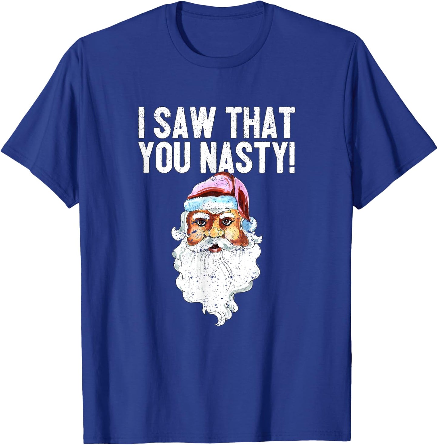 I Saw That You Nasty Funny Christmas Holiday Santa Claus T-Shirt - T-Shirt | Royal