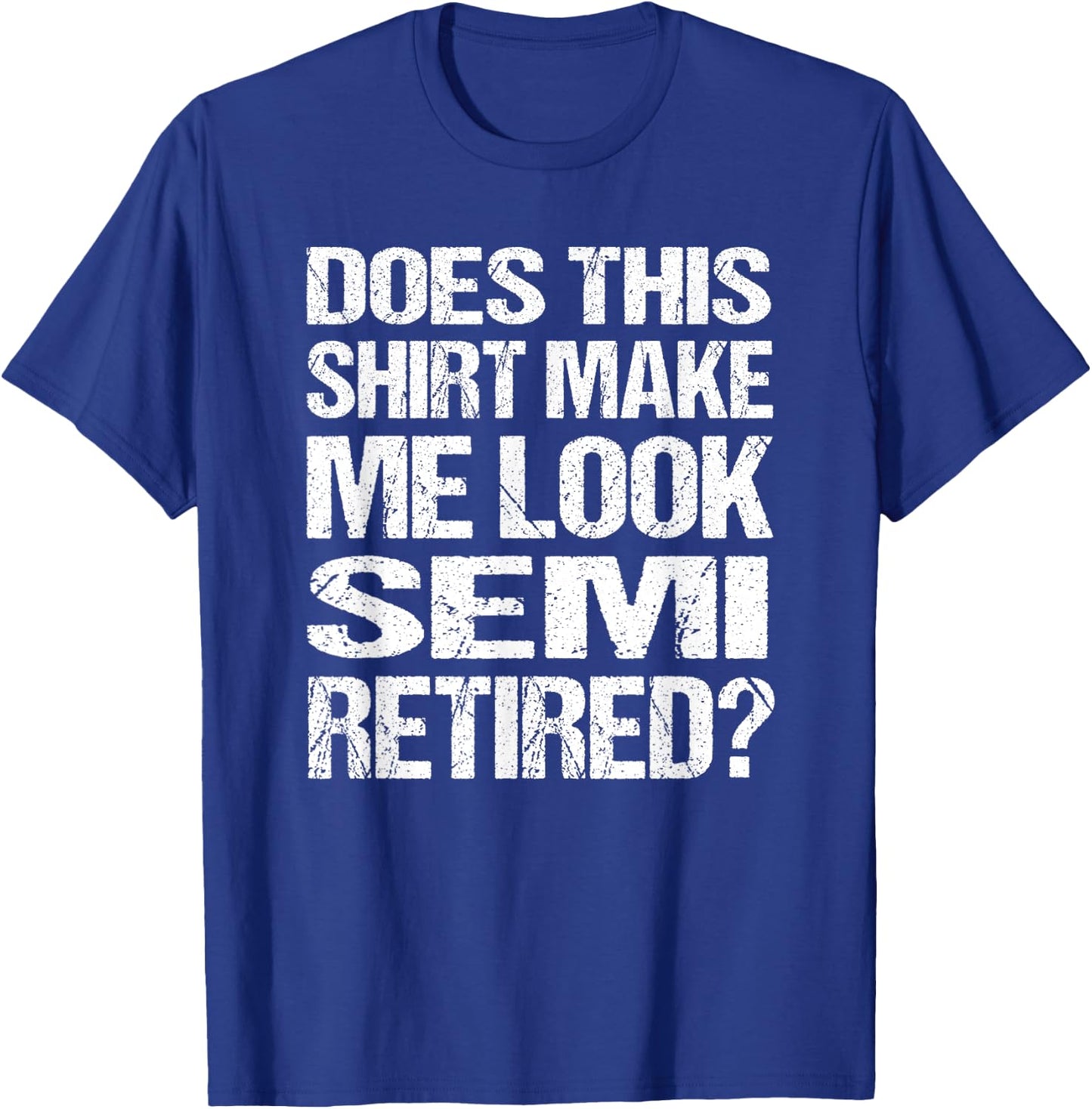 Does This Shirt Make Me Look_ Semi Retired Funny Retirement T-Shirt - T-Shirt | Royal