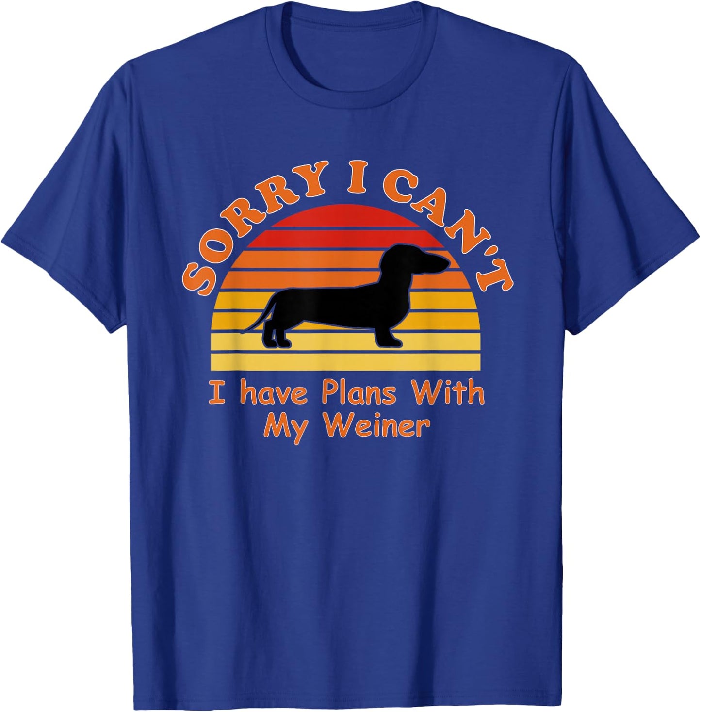 Sorry I Can't I Have Plans With My Weiner - Weiner Dog T-Shirt - T-Shirt | Royal