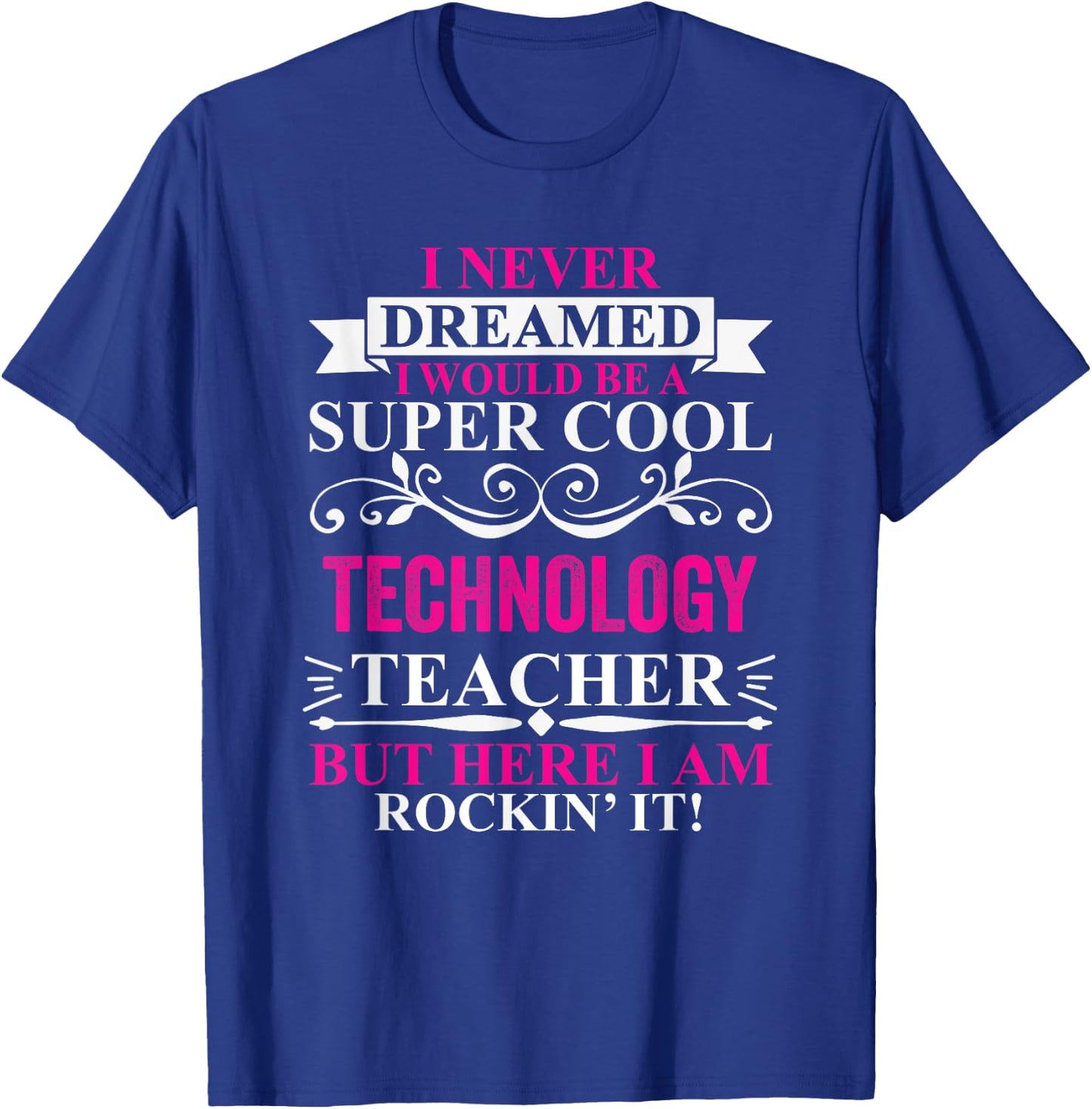 I Never Dreamed I'd Be A Cool Technology Teacher T-Shirt - T-Shirt | Royal