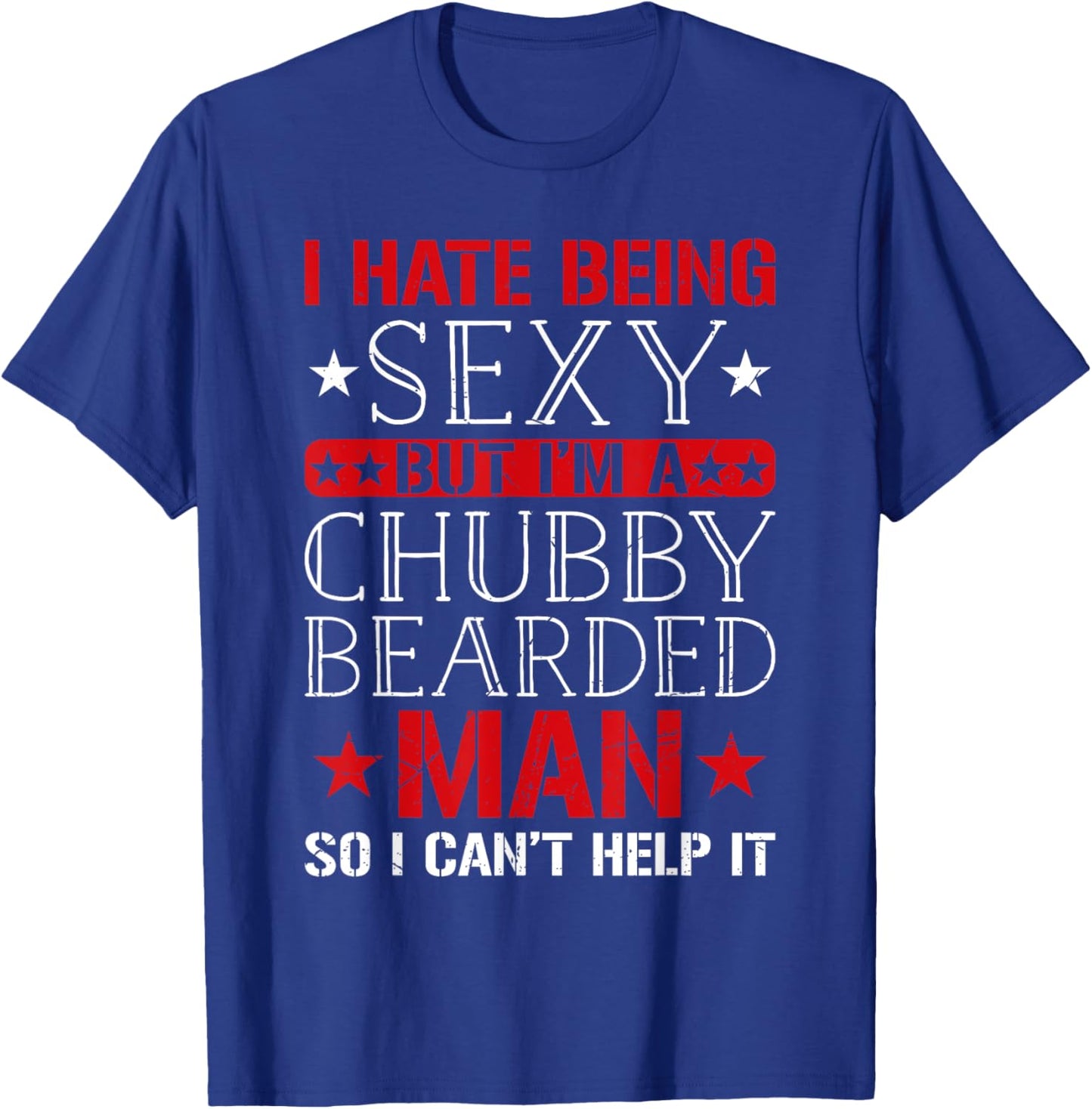 I Hate Being Sexy But I'm A Chubby Bearded Man Can't Help It T-Shirt - T-Shirt | Royal
