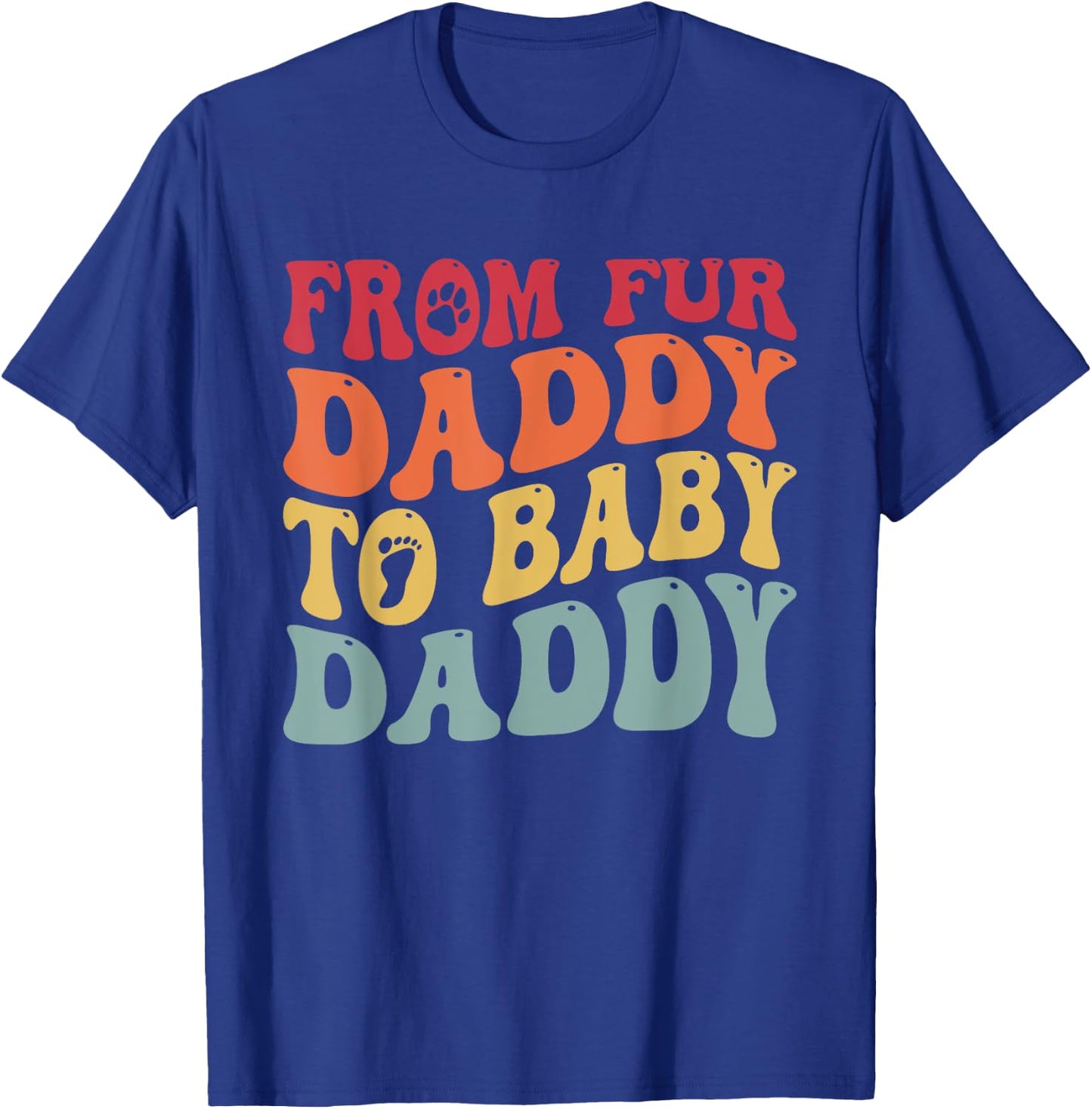 From Fur Daddy To Baby Daddy Funny Pregnancy T-Shirt - T-Shirt | Royal
