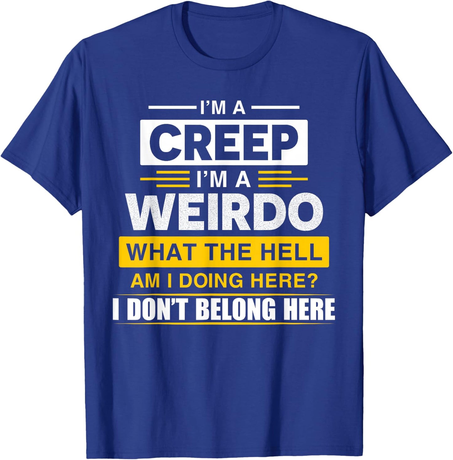 I'm A Creep I'm A Weirdo. What The Hell Am I Doing Design T-Shirt - T-Shirt | Royal